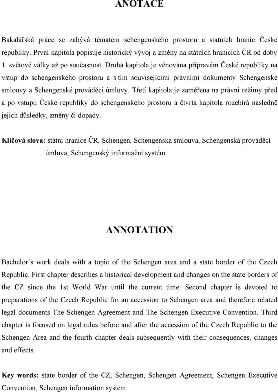 Druhá kapitola je věnována přípravám České republiky na vstup do schengenského prostoru a s tím souvisejícími právními dokumenty Schengenské smlouvy a Schengenské prováděcí úmluvy.