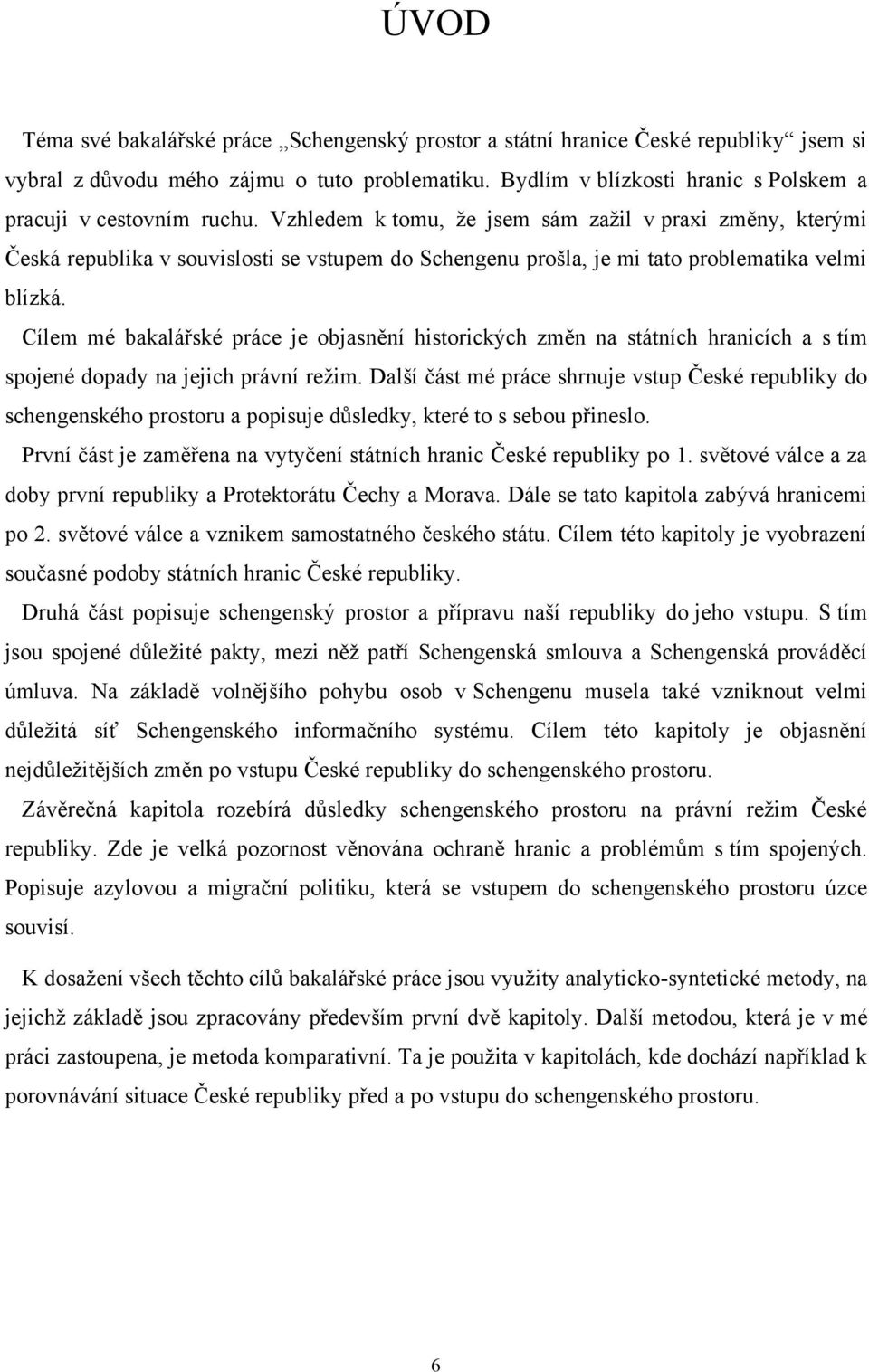 Vzhledem k tomu, ţe jsem sám zaţil v praxi změny, kterými Česká republika v souvislosti se vstupem do Schengenu prošla, je mi tato problematika velmi blízká.