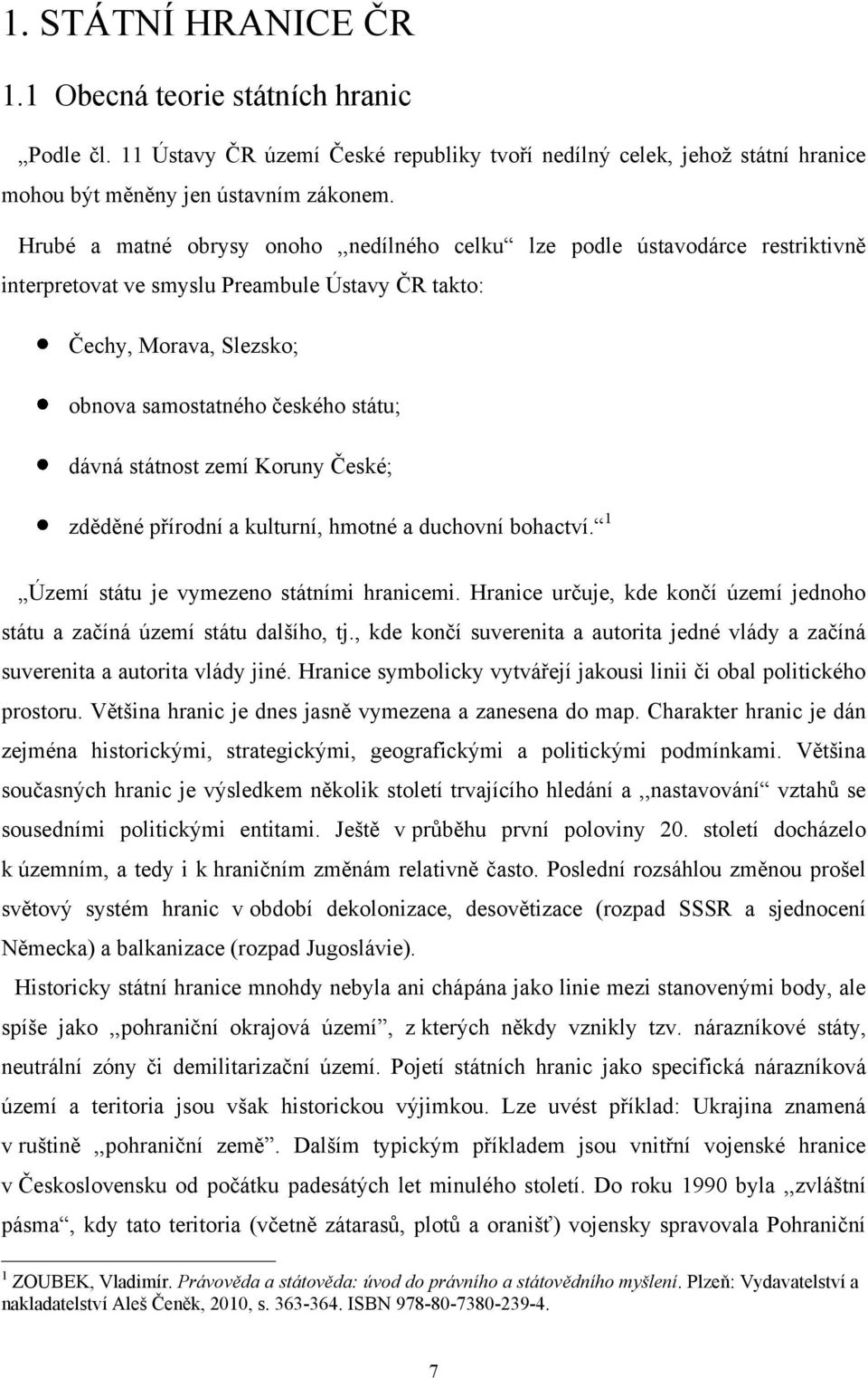 státnost zemí Koruny České; zděděné přírodní a kulturní, hmotné a duchovní bohactví. 1 Území státu je vymezeno státními hranicemi.