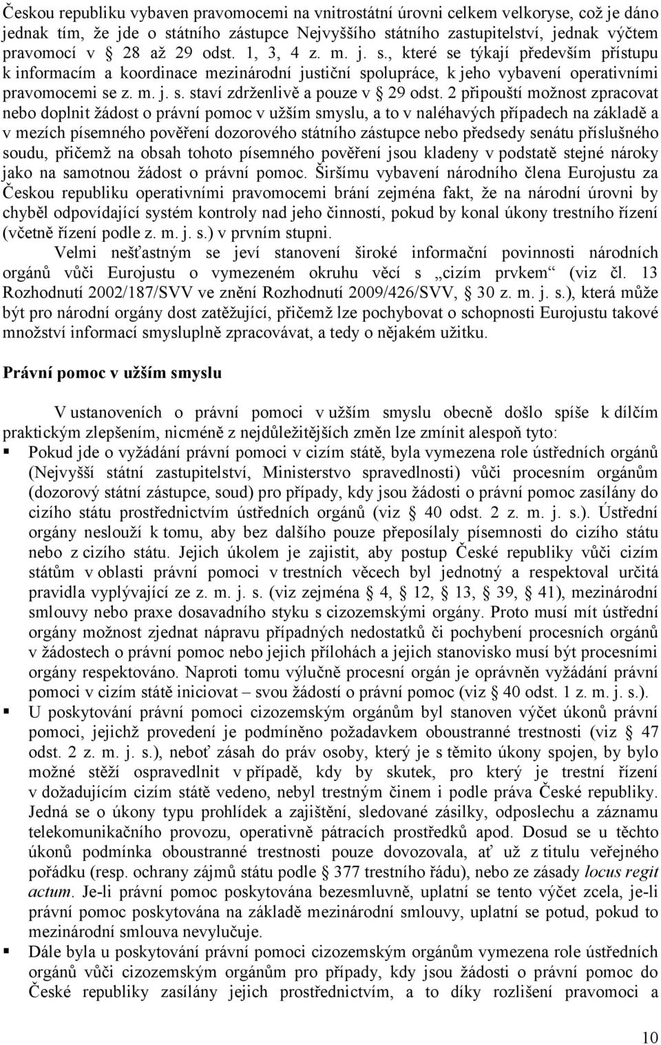 2 připouští možnost zpracovat nebo doplnit žádost o právní pomoc v užším smyslu, a to v naléhavých případech na základě a v mezích písemného pověření dozorového státního zástupce nebo předsedy senátu