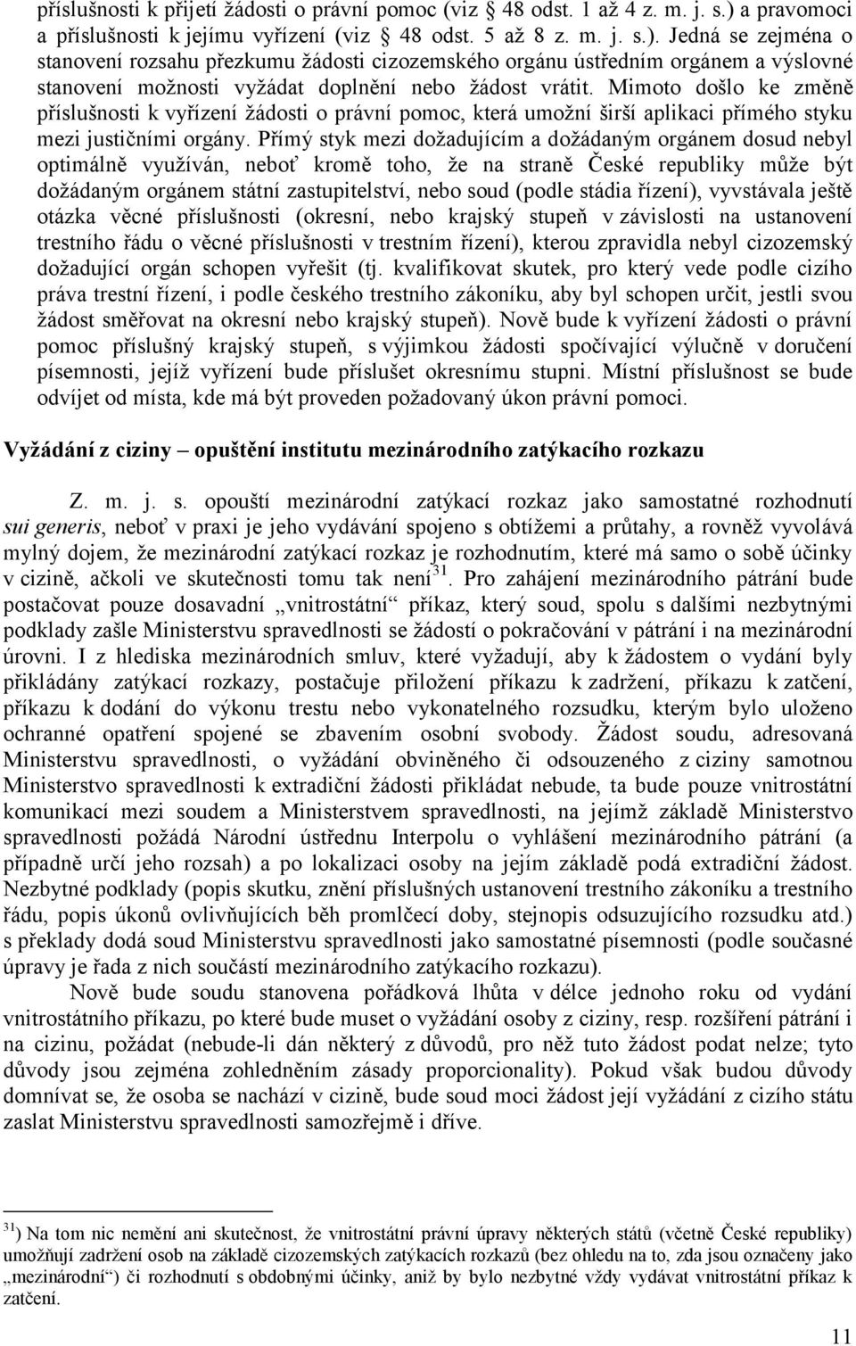 Jedná se zejména o stanovení rozsahu přezkumu žádosti cizozemského orgánu ústředním orgánem a výslovné stanovení možnosti vyžádat doplnění nebo žádost vrátit.