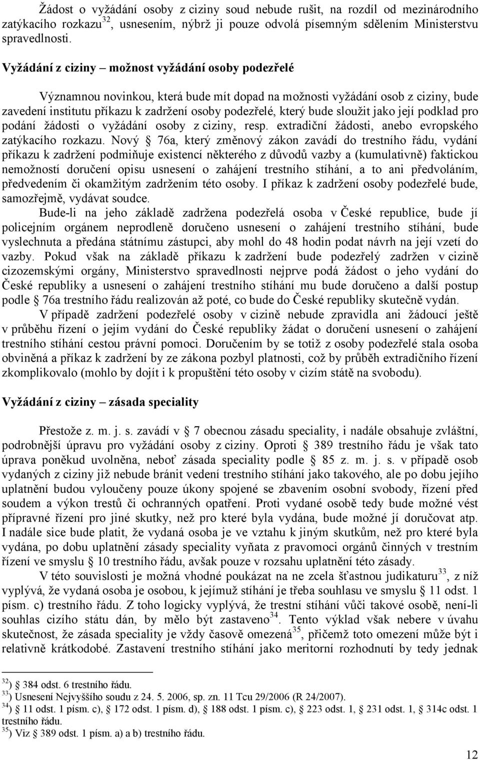 sloužit jako její podklad pro podání žádosti o vyžádání osoby z ciziny, resp. extradiční žádosti, anebo evropského zatýkacího rozkazu.