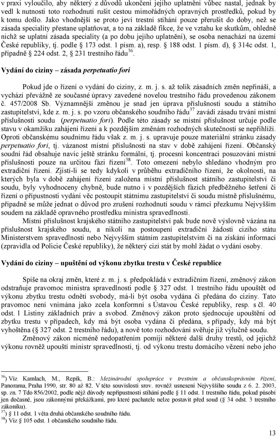 speciality (a po dobu jejího uplatnění), se osoba nenachází na území České republiky, tj. podle 173 odst. 1 písm. a), resp. 188 odst. 1 písm. d), 314c odst. 1, případně 224 odst.