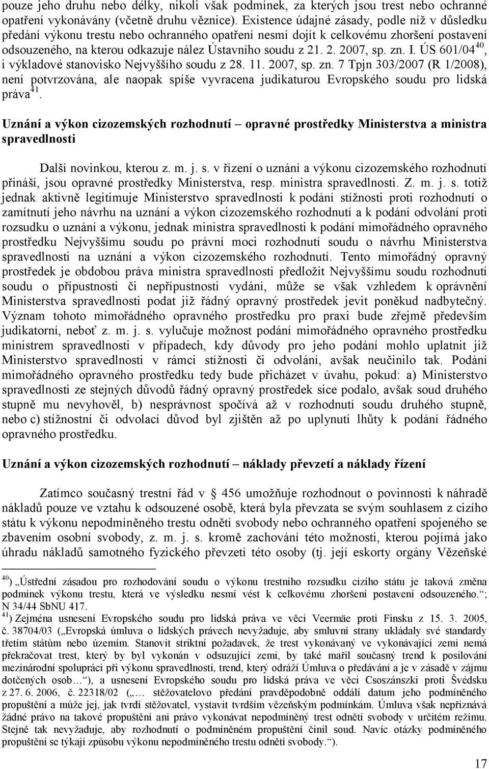 . 2. 2007, sp. zn. I. ÚS 601/04 40, i výkladové stanovisko Nejvyššího soudu z 28. 11. 2007, sp. zn. 7 Tpjn 303/2007 (R 1/2008), není potvrzována, ale naopak spíše vyvracena judikaturou Evropského soudu pro lidská práva 41.