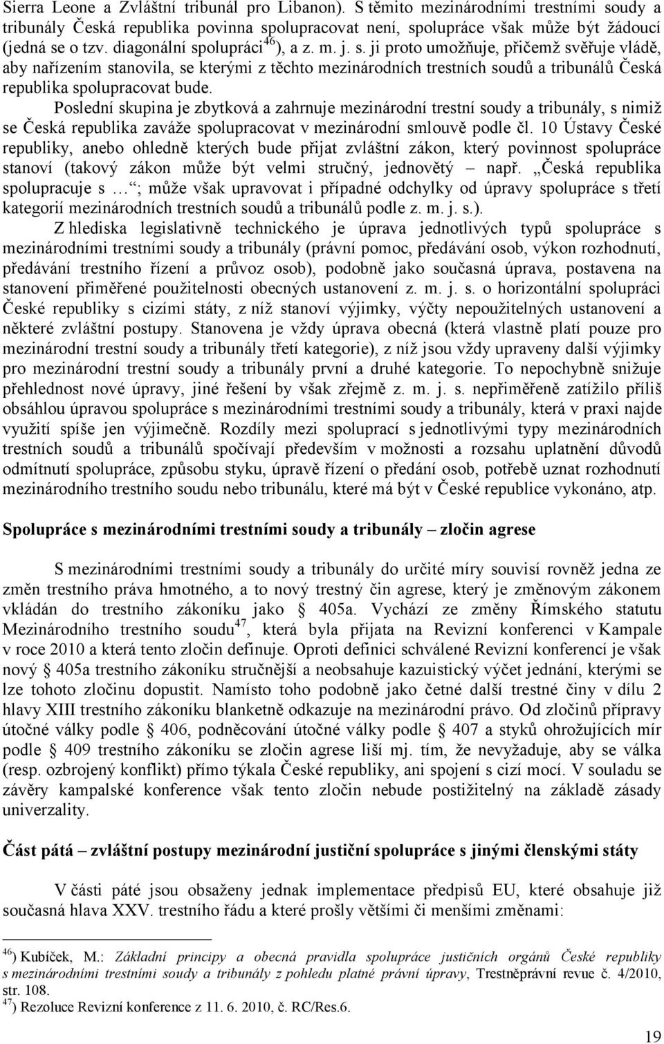 Poslední skupina je zbytková a zahrnuje mezinárodní trestní soudy a tribunály, s nimiž se Česká republika zaváže spolupracovat v mezinárodní smlouvě podle čl.