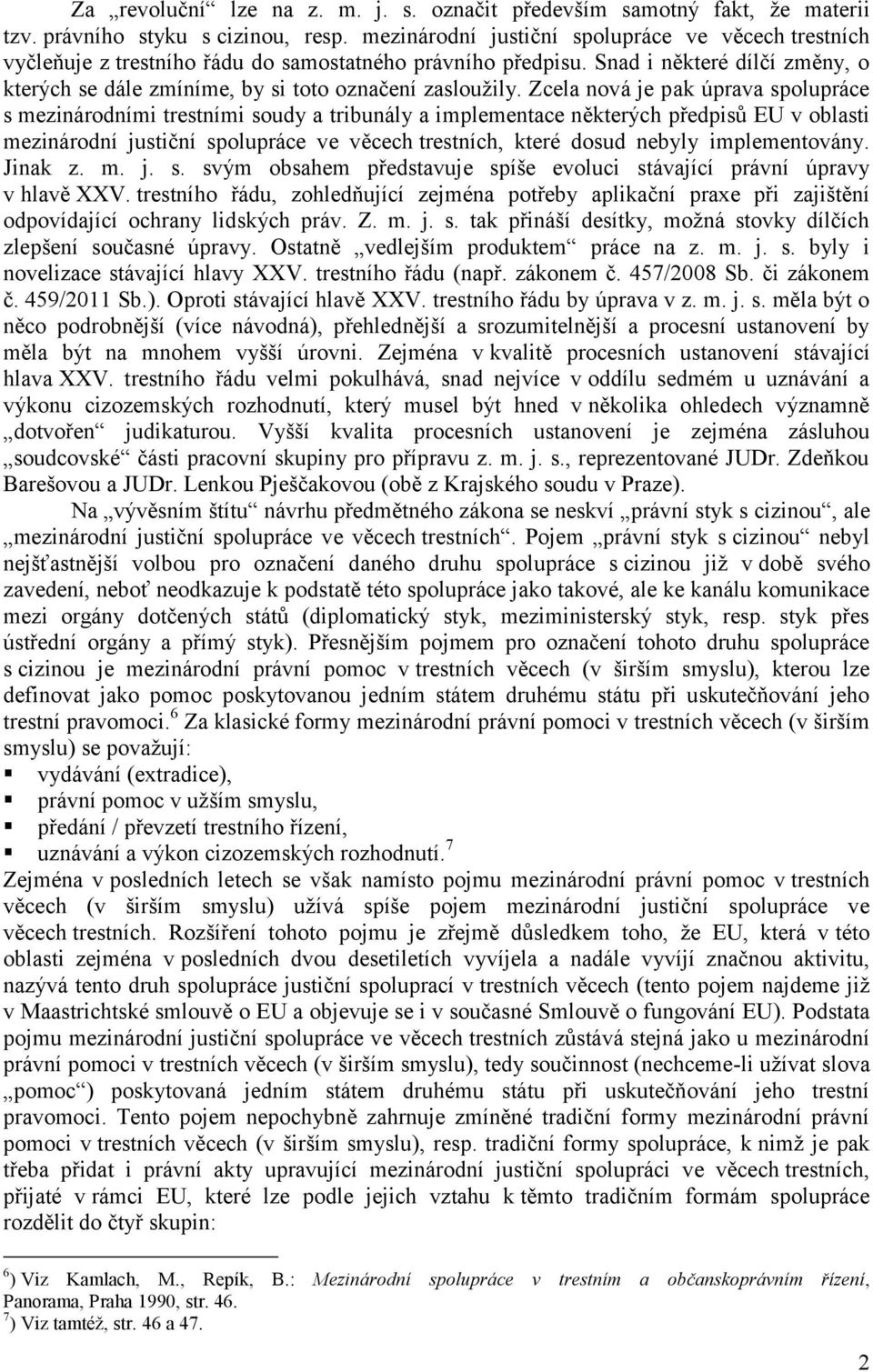 Zcela nová je pak úprava spolupráce s mezinárodními trestními soudy a tribunály a implementace některých předpisů EU v oblasti mezinárodní justiční spolupráce ve věcech trestních, které dosud nebyly