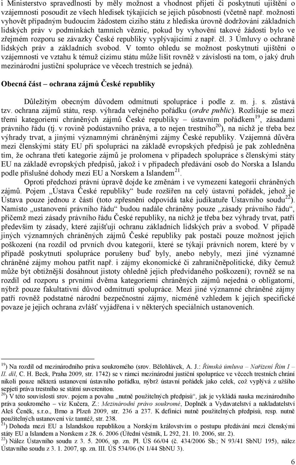 se závazky České republiky vyplývajícími z např. čl. 3 Úmluvy o ochraně lidských práv a základních svobod.