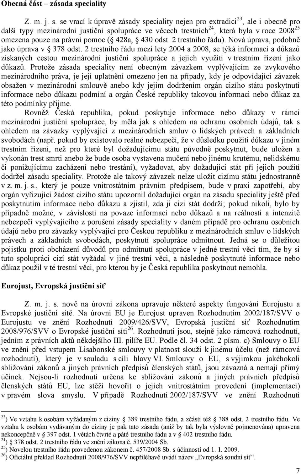 se vrací k úpravě zásady speciality nejen pro extradici 23, ale i obecně pro další typy mezinárodní justiční spolupráce ve věcech trestních 24, která byla v roce 2008 25 omezena pouze na právní pomoc