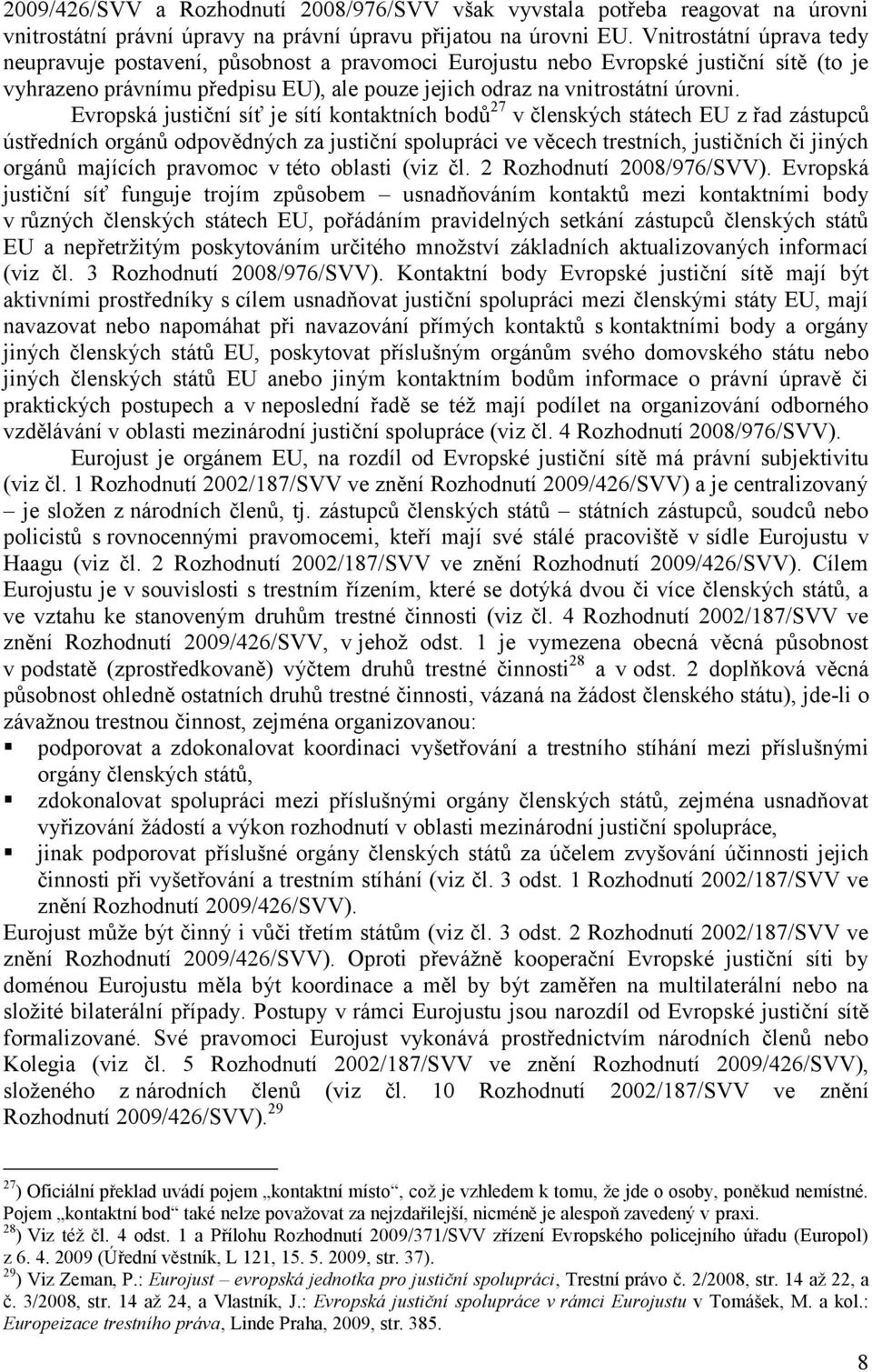 Evropská justiční síť je sítí kontaktních bodů 27 v členských státech EU z řad zástupců ústředních orgánů odpovědných za justiční spolupráci ve věcech trestních, justičních či jiných orgánů majících