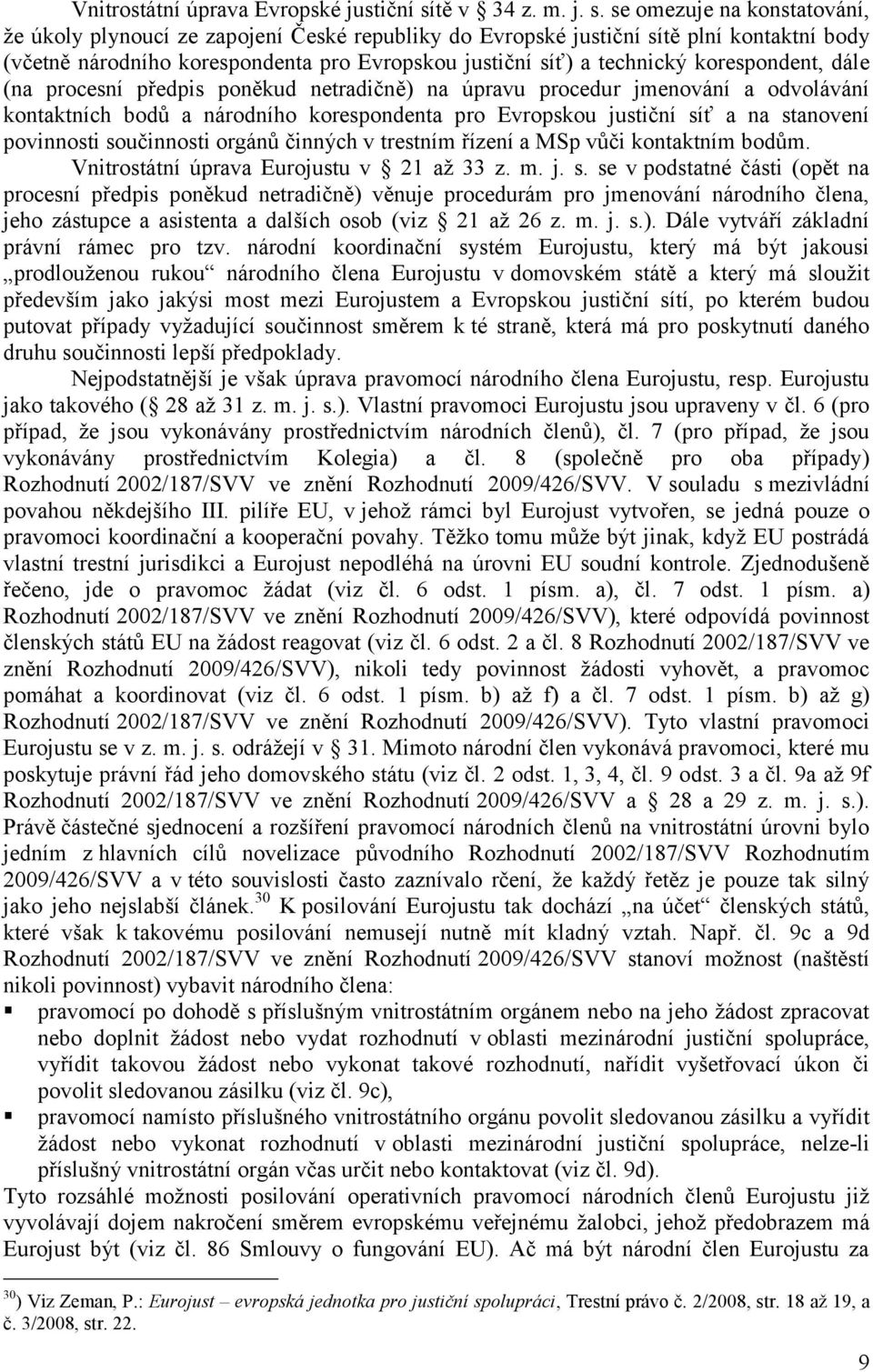 se omezuje na konstatování, že úkoly plynoucí ze zapojení České republiky do Evropské justiční sítě plní kontaktní body (včetně národního korespondenta pro Evropskou justiční síť) a technický