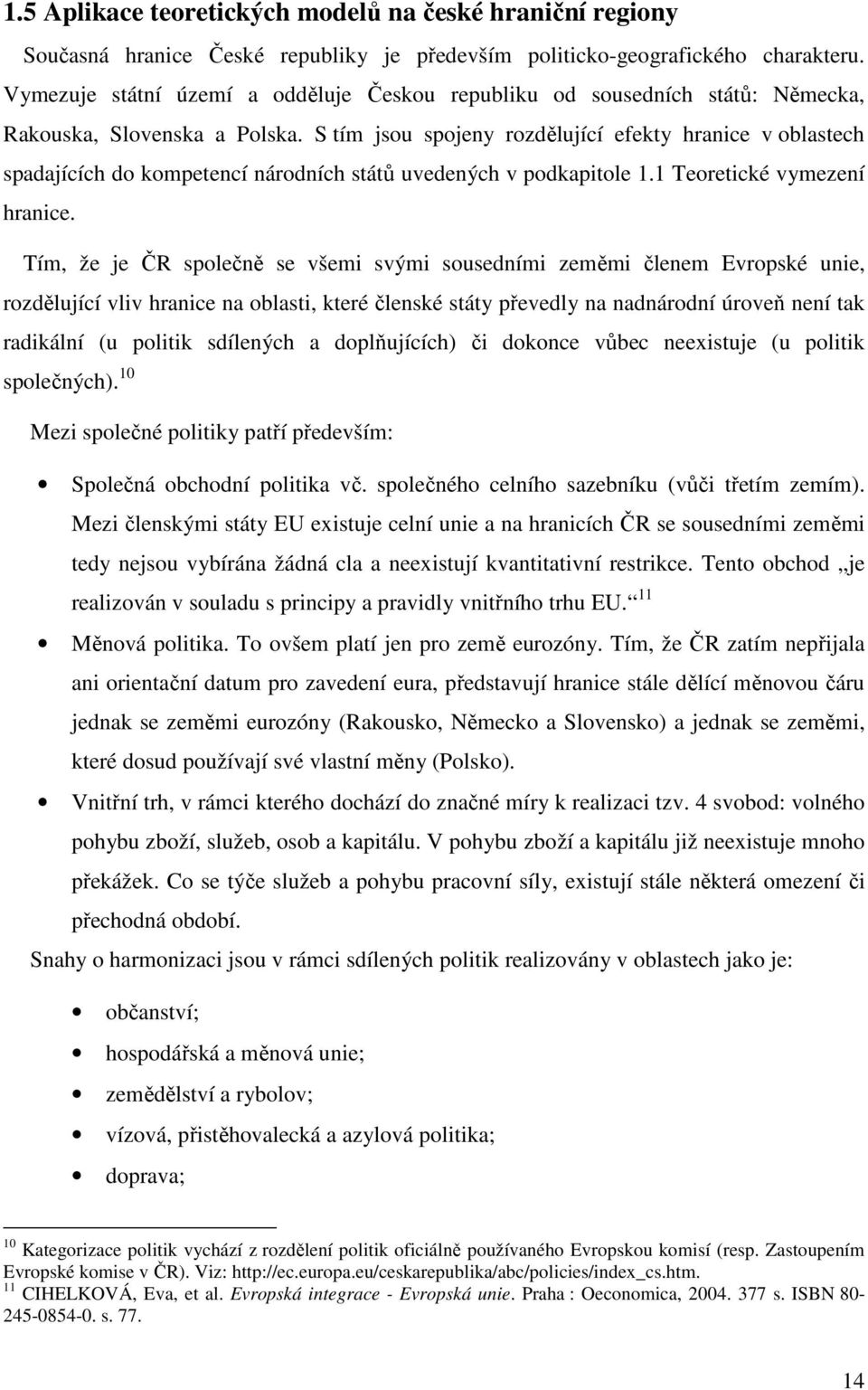 S tím jsou spojeny rozdělující efekty hranice v oblastech spadajících do kompetencí národních států uvedených v podkapitole 1.1 Teoretické vymezení hranice.