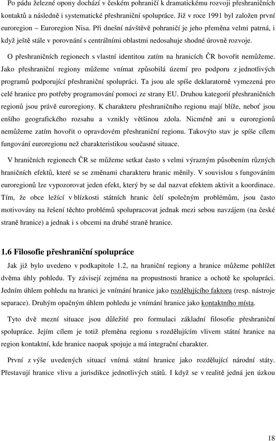 Při dnešní návštěvě pohraničí je jeho přeměna velmi patrná, i když ještě stále v porovnání s centrálními oblastmi nedosahuje shodné úrovně rozvoje.