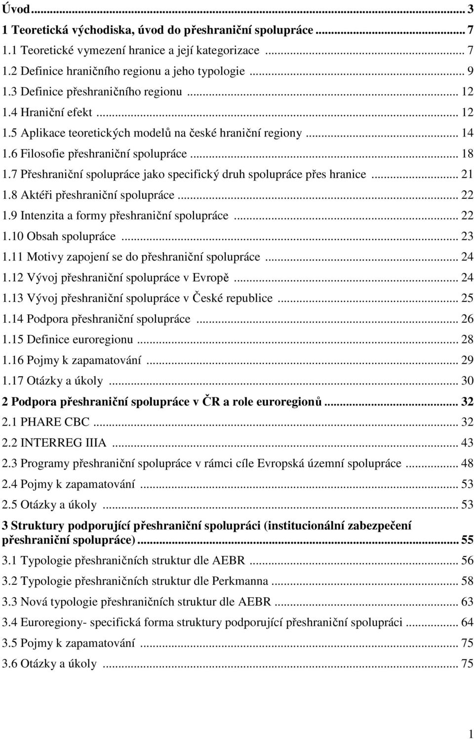 7 Přeshraniční spolupráce jako specifický druh spolupráce přes hranice... 21 1.8 Aktéři přeshraniční spolupráce... 22 1.9 Intenzita a formy přeshraniční spolupráce... 22 1.10 Obsah spolupráce... 23 1.