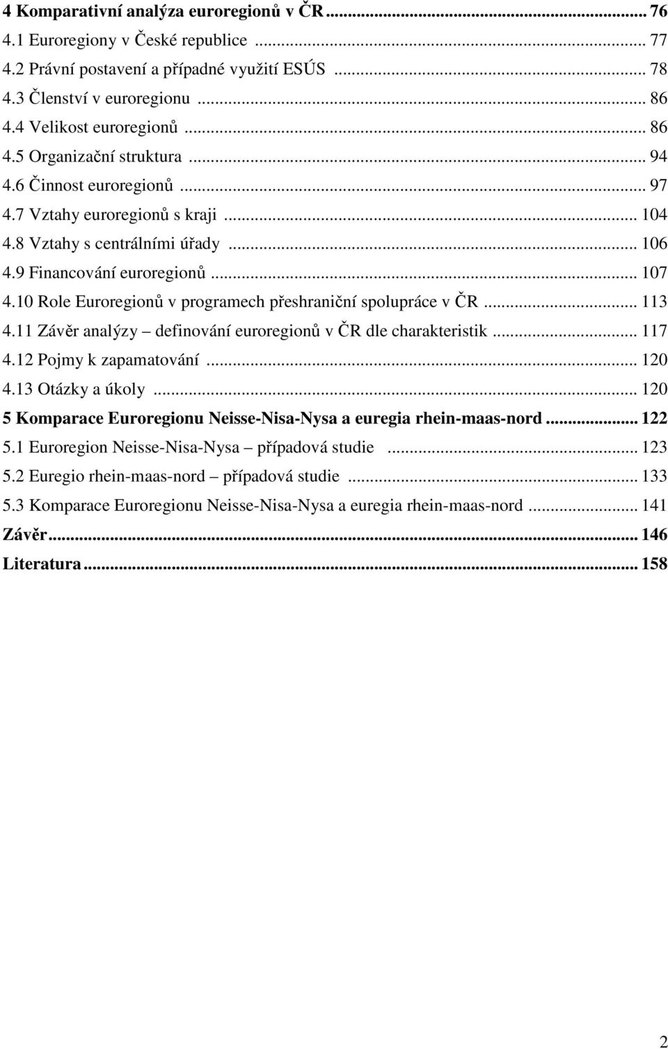 10 Role Euroregionů v programech přeshraniční spolupráce v ČR... 113 4.11 Závěr analýzy definování euroregionů v ČR dle charakteristik... 117 4.12 Pojmy k zapamatování... 120 4.13 Otázky a úkoly.