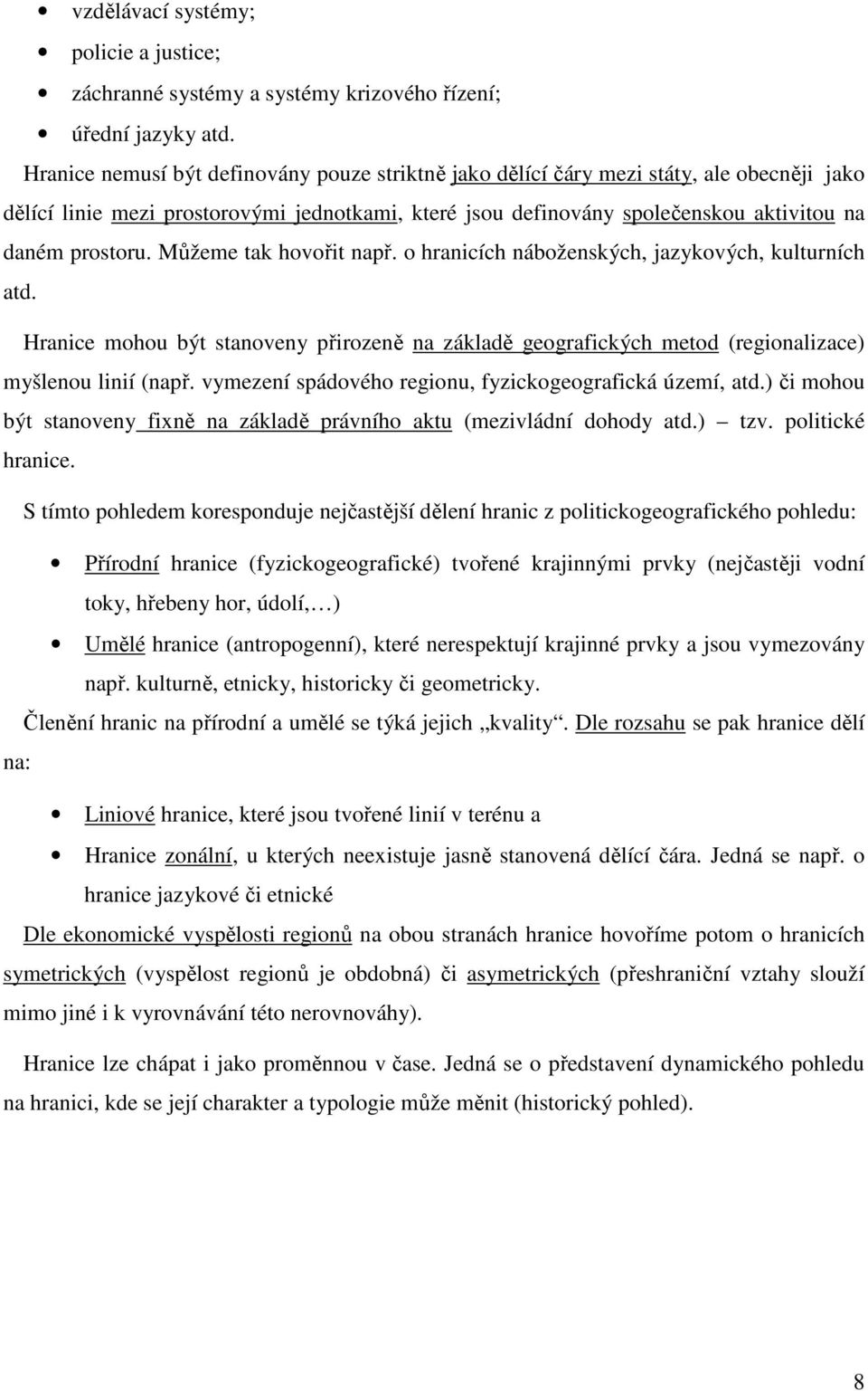 Můžeme tak hovořit např. o hranicích náboženských, jazykových, kulturních atd. Hranice mohou být stanoveny přirozeně na základě geografických metod (regionalizace) myšlenou linií (např.