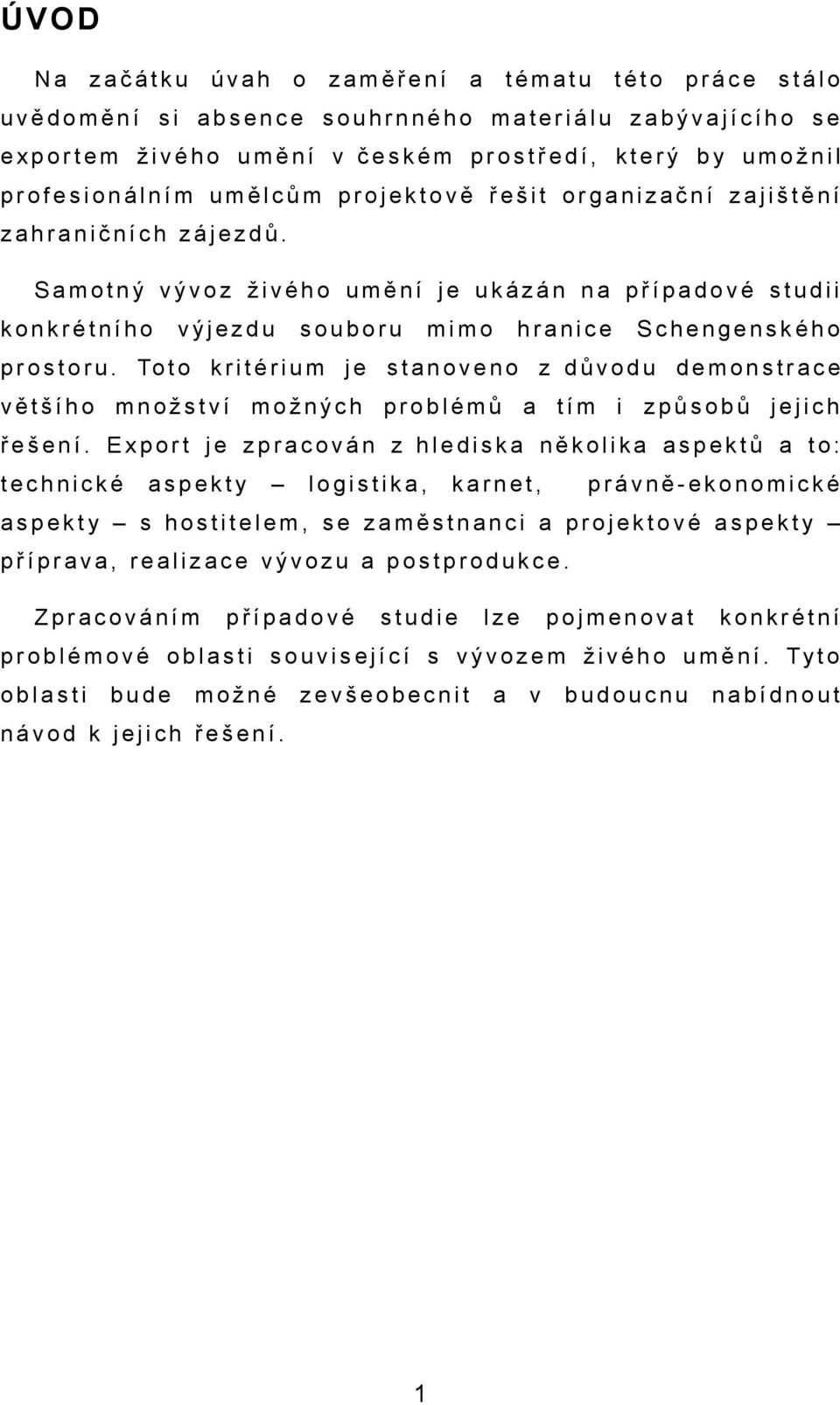 To t o k r i t é r i u m j e s t n o v e n o z d ů v o d u d e m o n s t r c e většího množství možných problémů tím i způsobů jejich řešení.