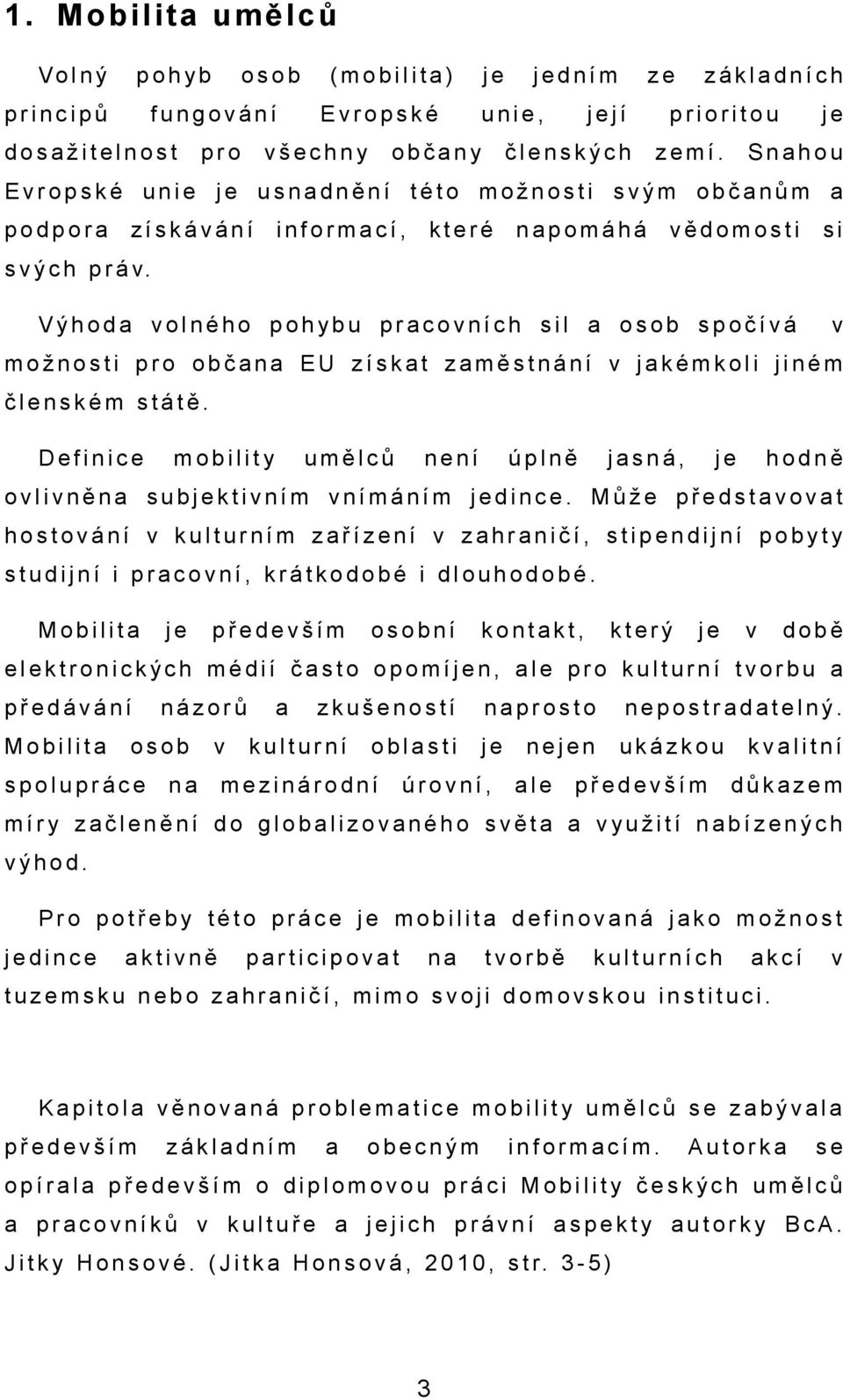 možnosti pro občn EU získt změstnání v jkémkoli jiném členském státě. Definice mobility umělců není úplně jsná, je hodně ovlivněn subjektivním vnímáním jedince.