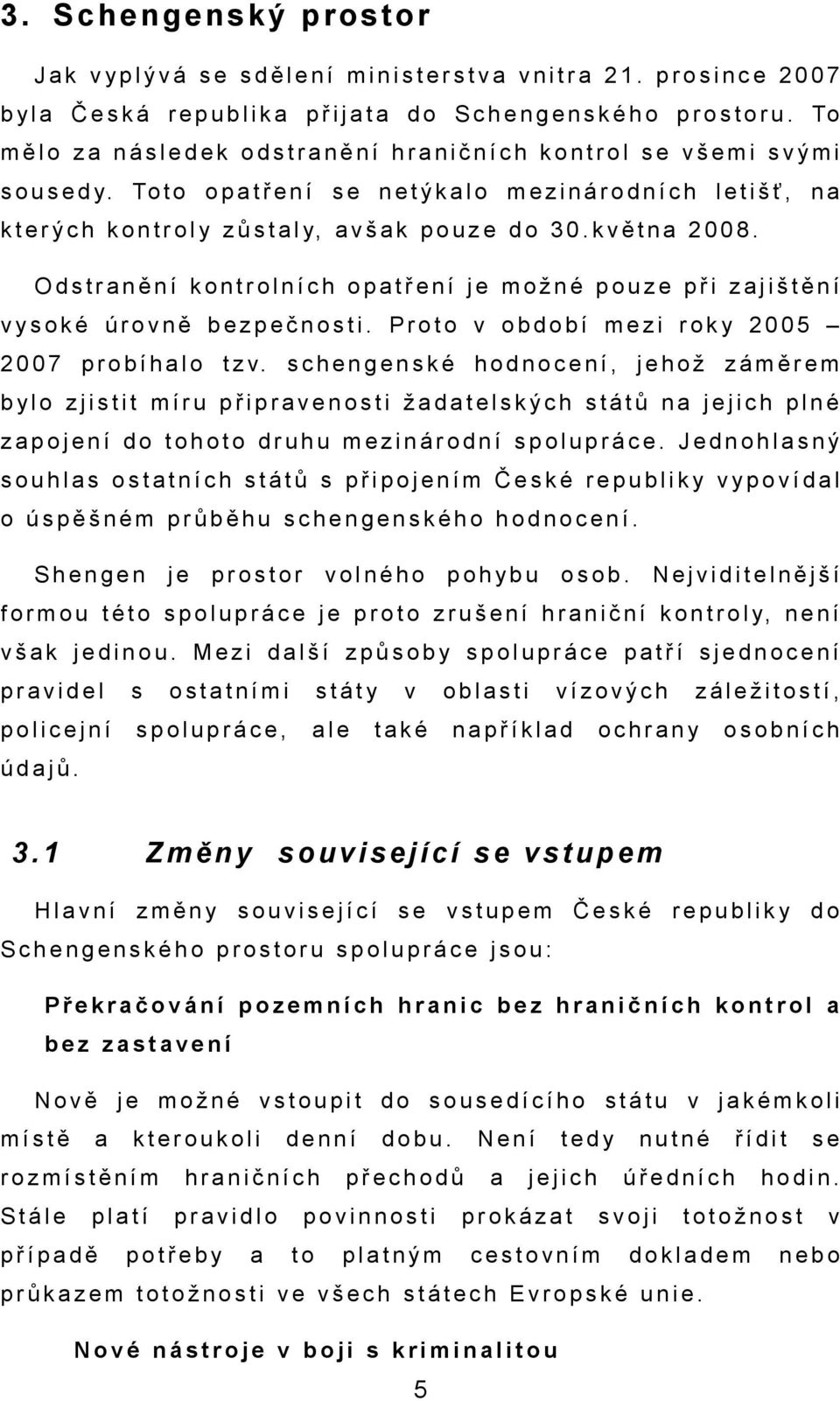 To t o o p t ř e n í s e n e t ý k l o m e z i n á r o d n í c h l e t i š ť, n k t e r ý c h k o n t r o l y z ů s t l y, v š k p o u z e d o 3 0. k v ě t n 2 0 0 8.