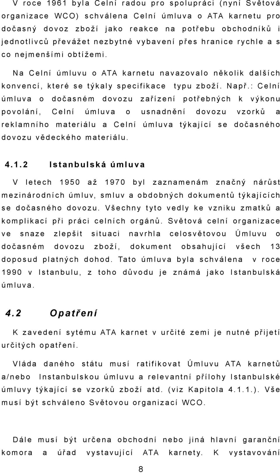 N C e l n í ú m l u v u o ATA k r n e t u n v z o v l o n ě k o l i k d l š í c h konvencí, které se týkly specifikce úmluv o dočsném povolání, Celní dovozu úmluv o typu zboží. Npř.