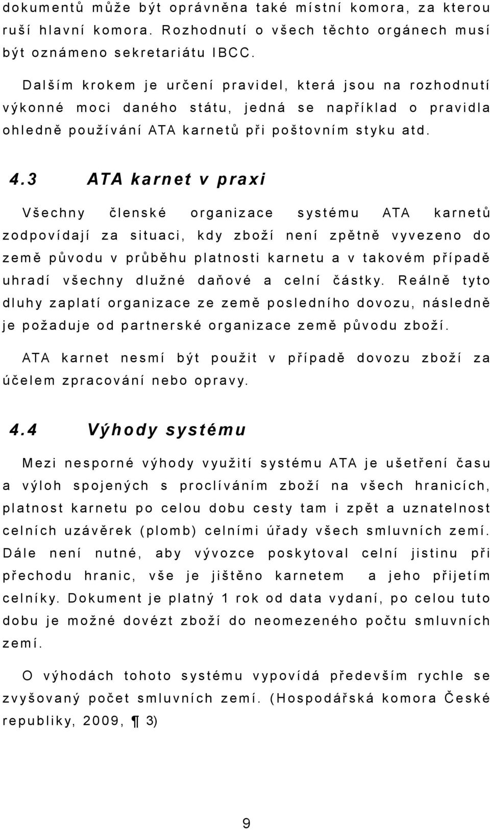 3 ATA k r n e t v p r x i Všechny členské orgnizce systému ATA krnetů zodpovídjí z situci, kdy zboží není zpětně vyvezeno do země původu v průběhu pltnosti krnetu v tkovém přípdě uhrdí všechny dlužné