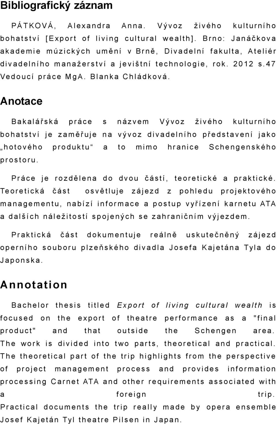 Anotce Bklářská práce s názvem Vývoz živého kulturního bohtství je změřuje n vývoz divdelního předstvení jko hotového produktu to mimo hrnice Schengenského prostoru.