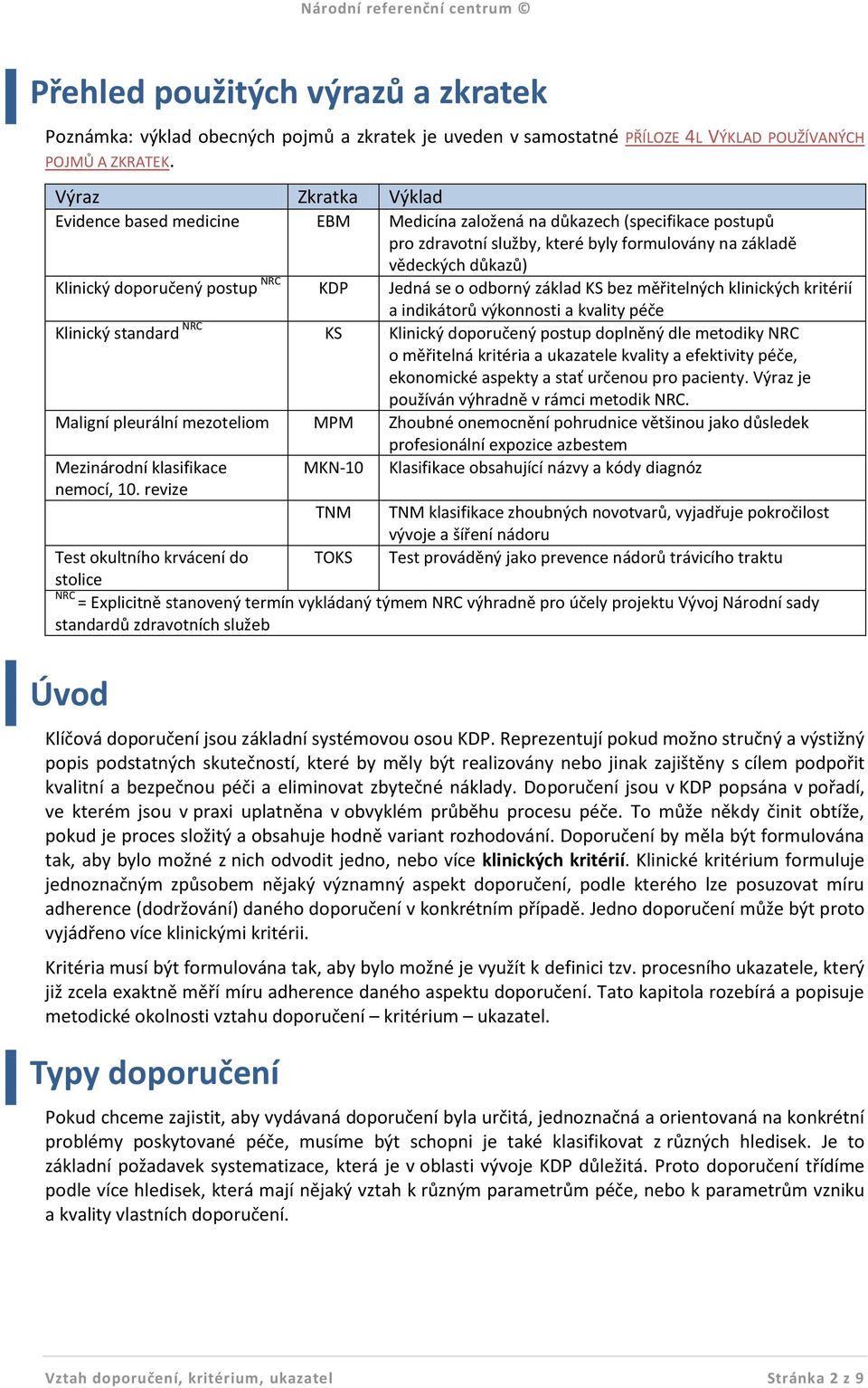 postup NRC KDP Jedná se o odborný základ KS bez měřitelných klinických kritérií a indikátorů výkonnosti a kvality péče Klinický standard NRC KS Klinický doporučený postup doplněný dle metodiky NRC o