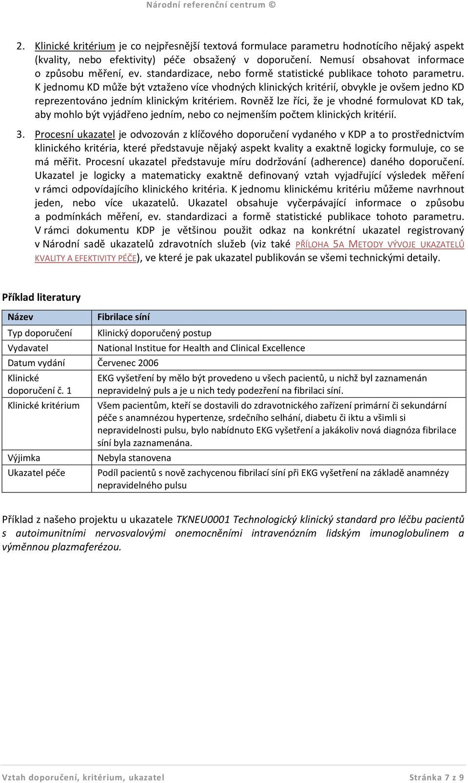 Rovněž lze říci, že je vhodné formulovat KD tak, aby mohlo být vyjádřeno jedním, nebo co nejmenším počtem klinických kritérií. 3.
