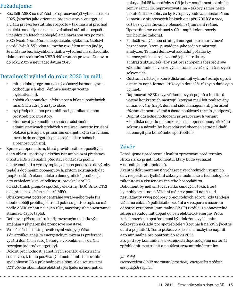 rozpočtu v nejbližších letech neobejde) a na návaznou vizi po roce 2025 (včetně zaměření energetického výzkumu, školství a vzdělávání).