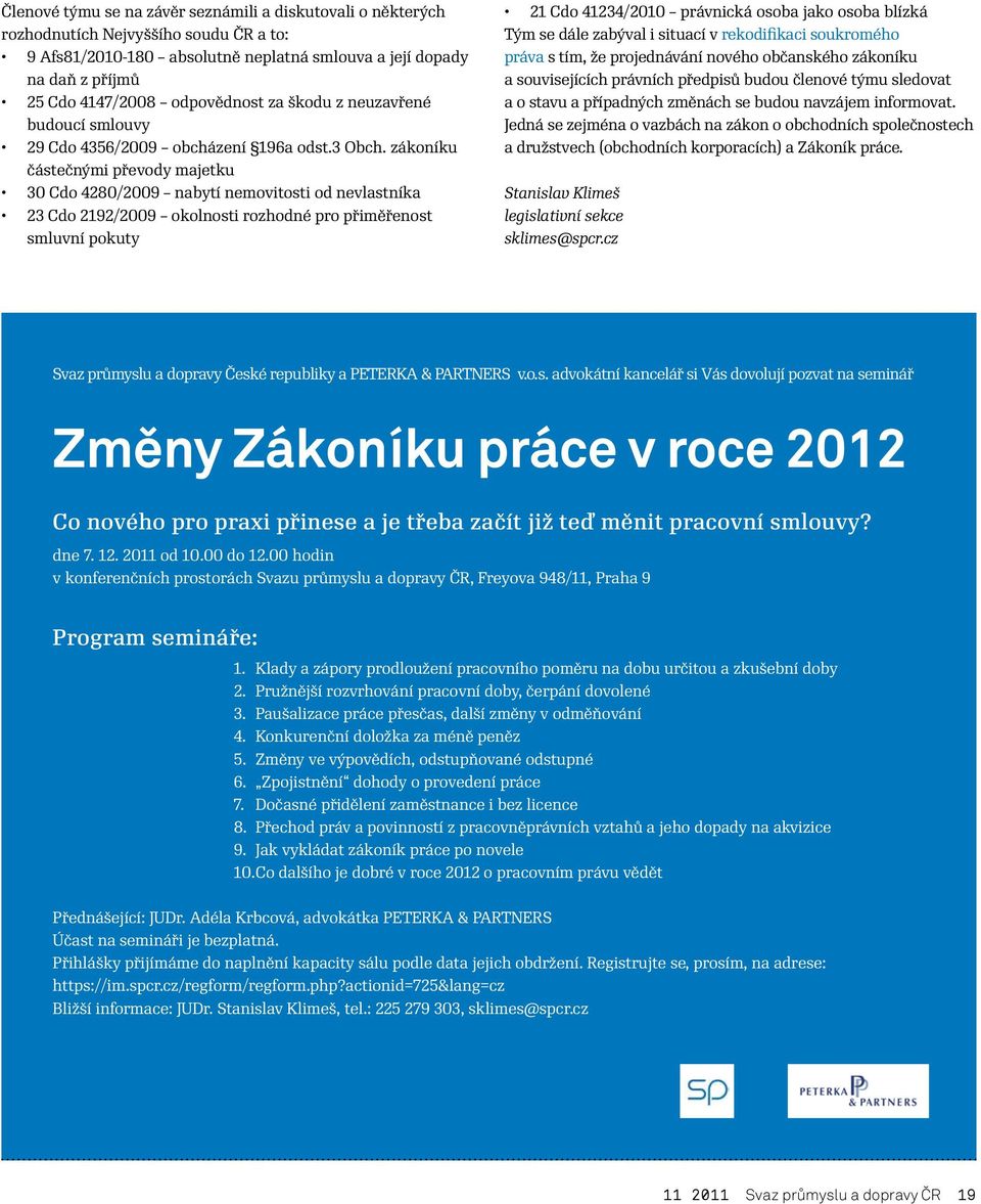 zákoníku částečnými převody majetku 30 Cdo 4280/2009 nabytí nemovitosti od nevlastníka 23 Cdo 2192/2009 okolnosti rozhodné pro přiměřenost smluvní pokuty 21 Cdo 41234/2010 právnická osoba jako osoba