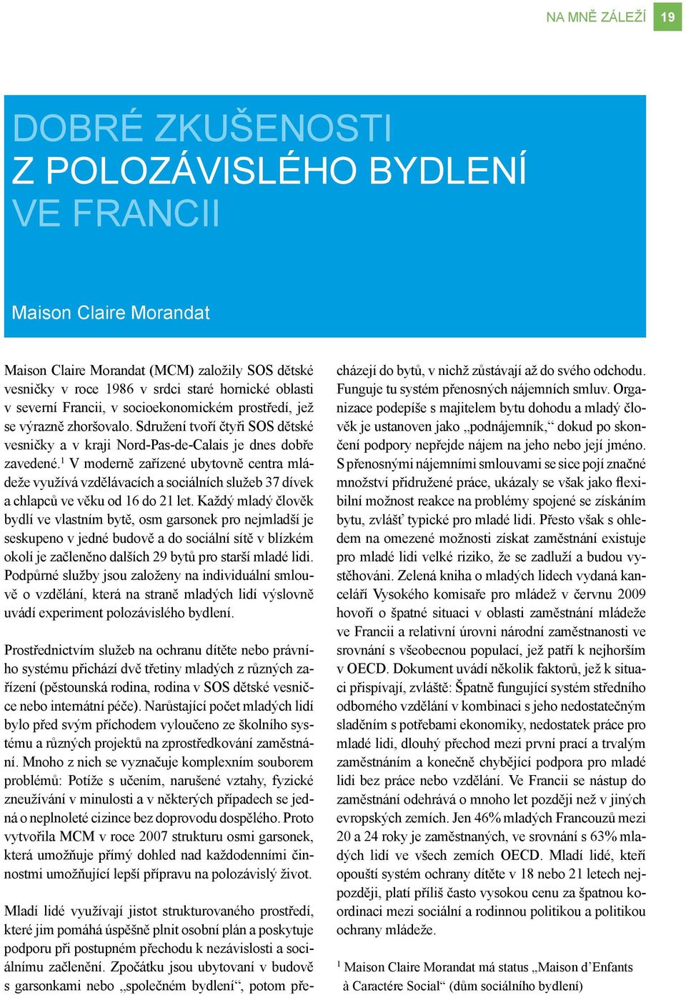 1 V moderně zařízené ubytovně centra mládeže využívá vzdělávacích a sociálních služeb 37 dívek a chlapců ve věku od 16 do 21 let.