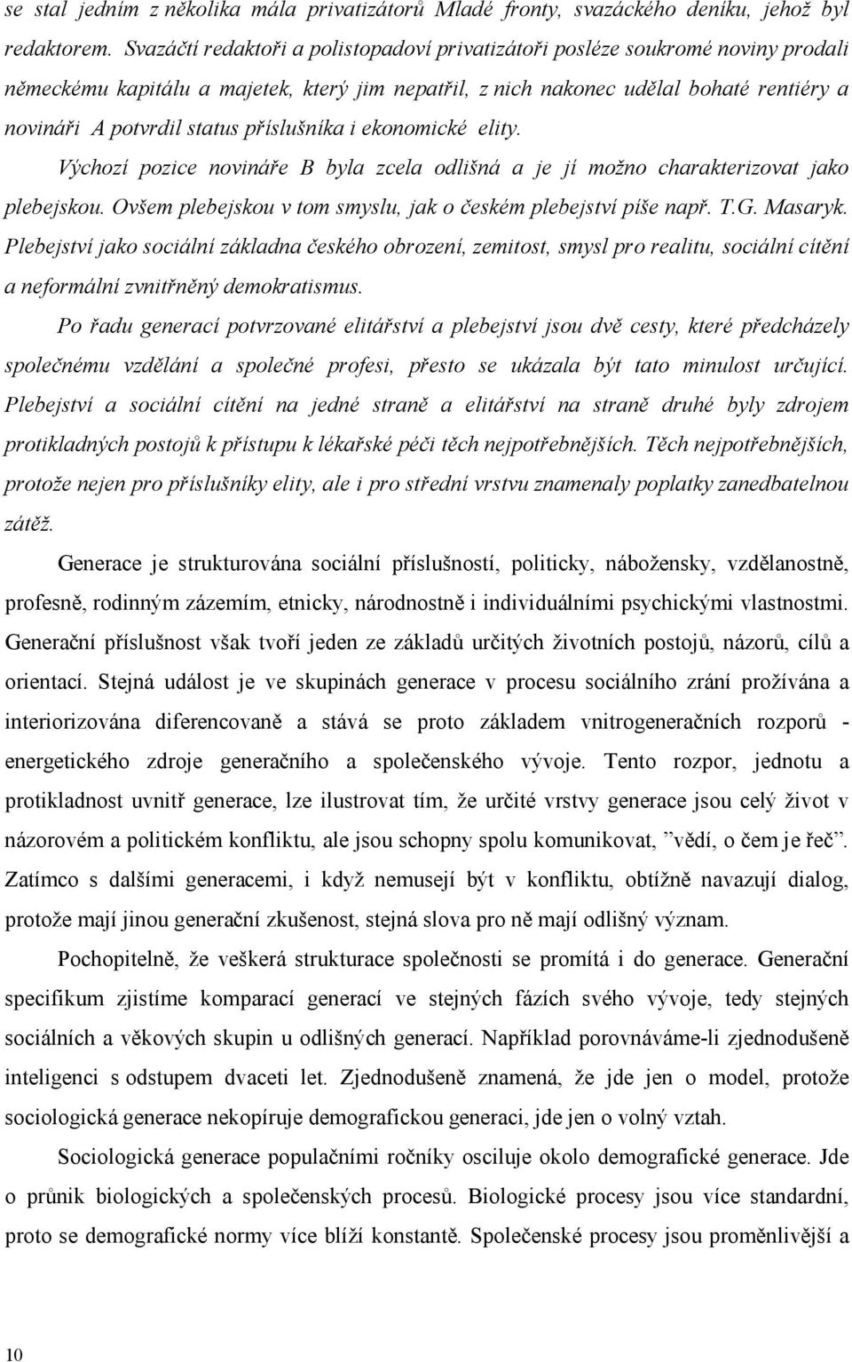 příslušníka i ekonomické elity. Výchozí pozice novináře B byla zcela odlišná a je jí možno charakterizovat jako plebejskou. Ovšem plebejskou v tom smyslu, jak o českém plebejství píše např. T.G.