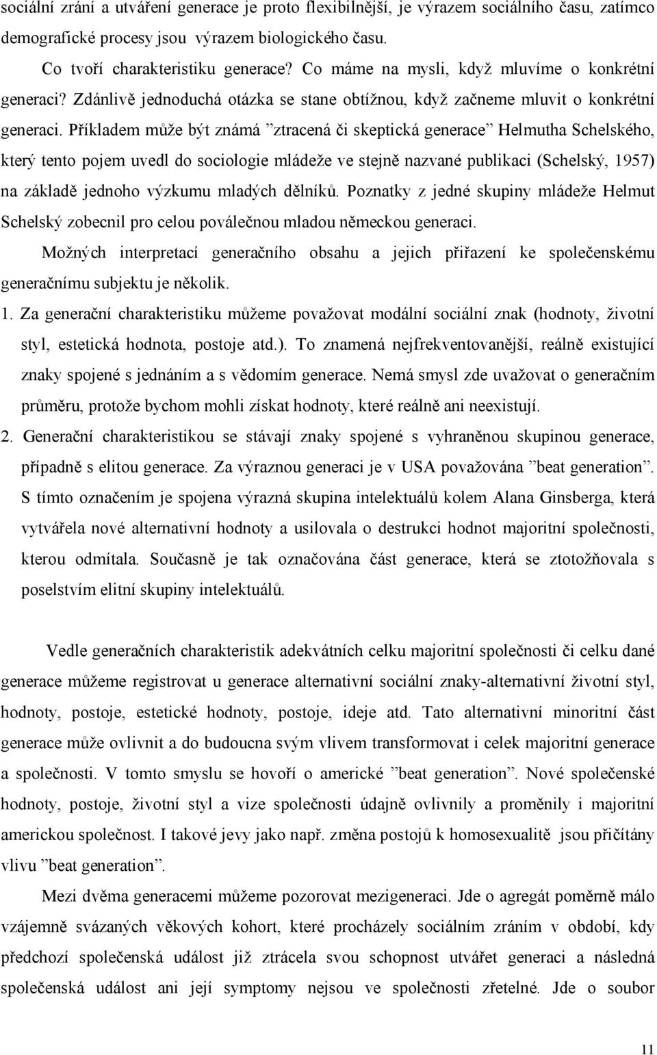 Příkladem může být známá ztracená či skeptická generace Helmutha Schelského, který tento pojem uvedl do sociologie mládeže ve stejně nazvané publikaci (Schelský, 1957) na základě jednoho výzkumu