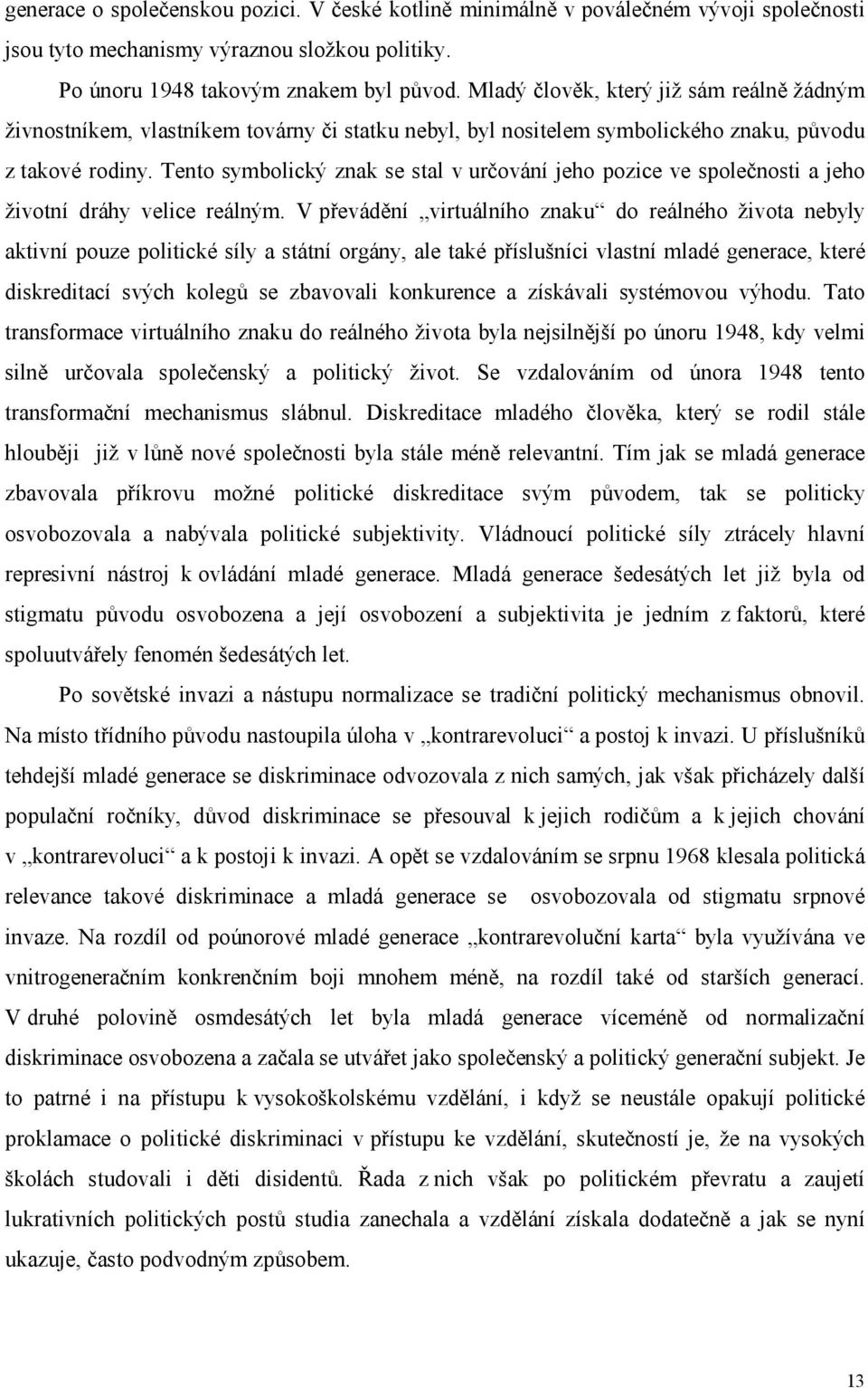 Tento symbolický znak se stal v určování jeho pozice ve společnosti a jeho životní dráhy velice reálným.