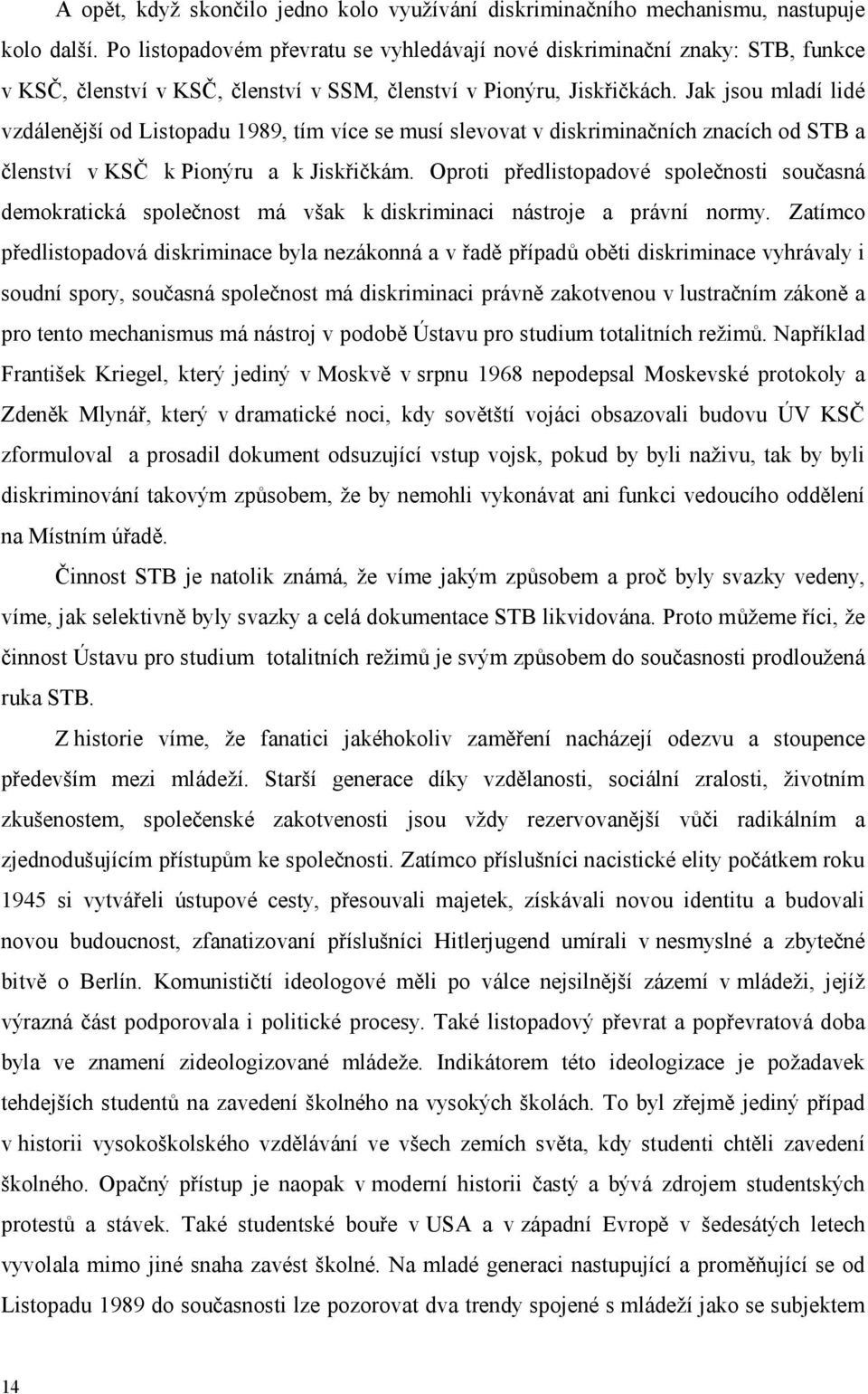 Jak jsou mladí lidé vzdálenější od Listopadu 1989, tím více se musí slevovat v diskriminačních znacích od STB a členství v KSČ k Pionýru a k Jiskřičkám.