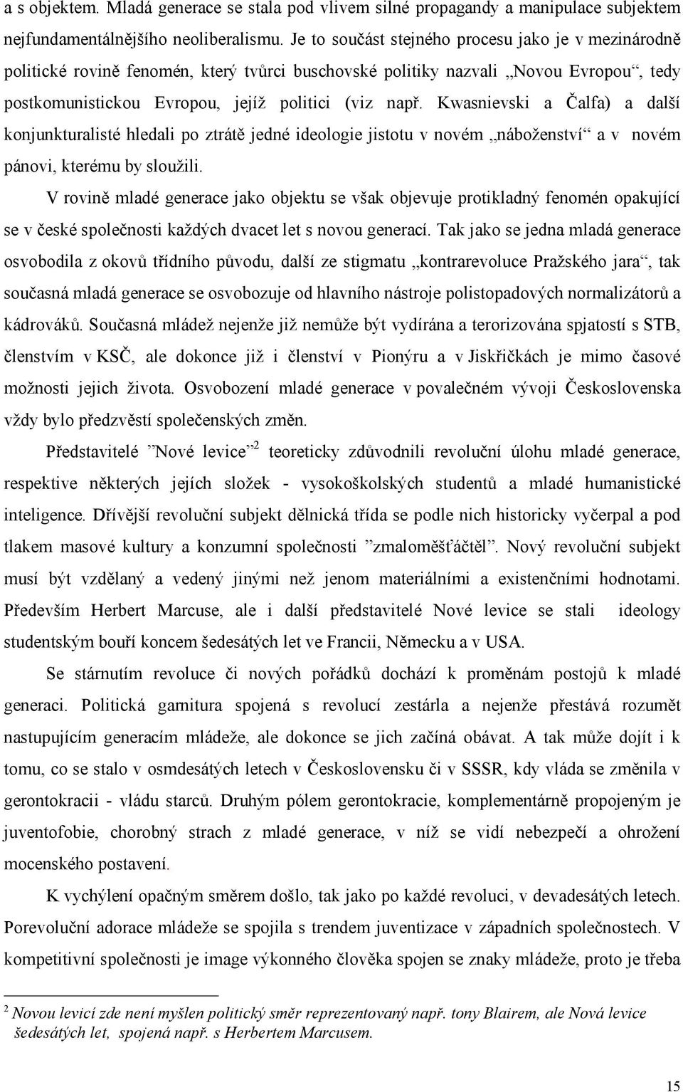 Kwasnievski a Čalfa) a další konjunkturalisté hledali po ztrátě jedné ideologie jistotu v novém náboženství a v novém pánovi, kterému by sloužili.