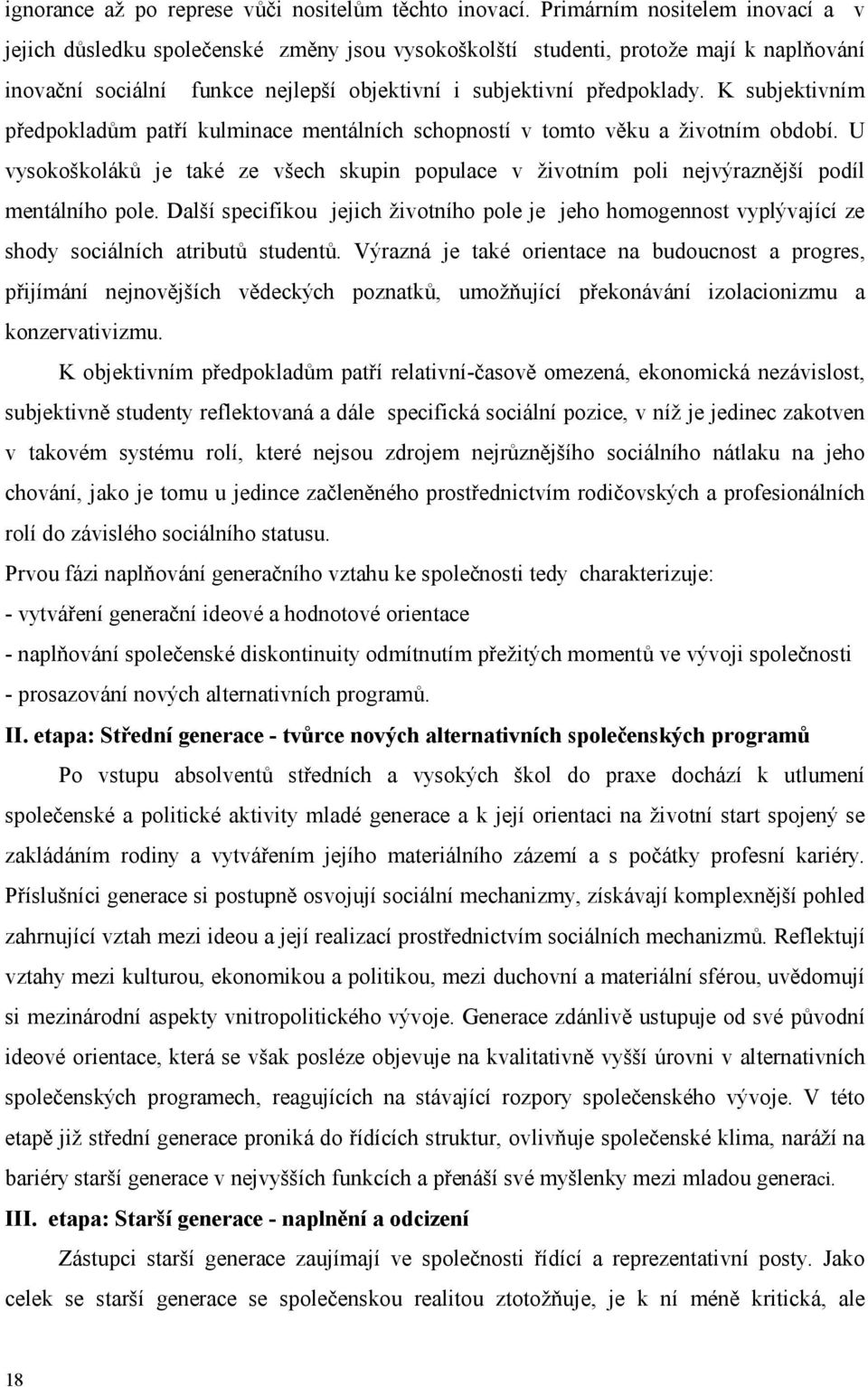 K subjektivním předpokladům patří kulminace mentálních schopností v tomto věku a životním období. U vysokoškoláků je také ze všech skupin populace v životním poli nejvýraznější podíl mentálního pole.