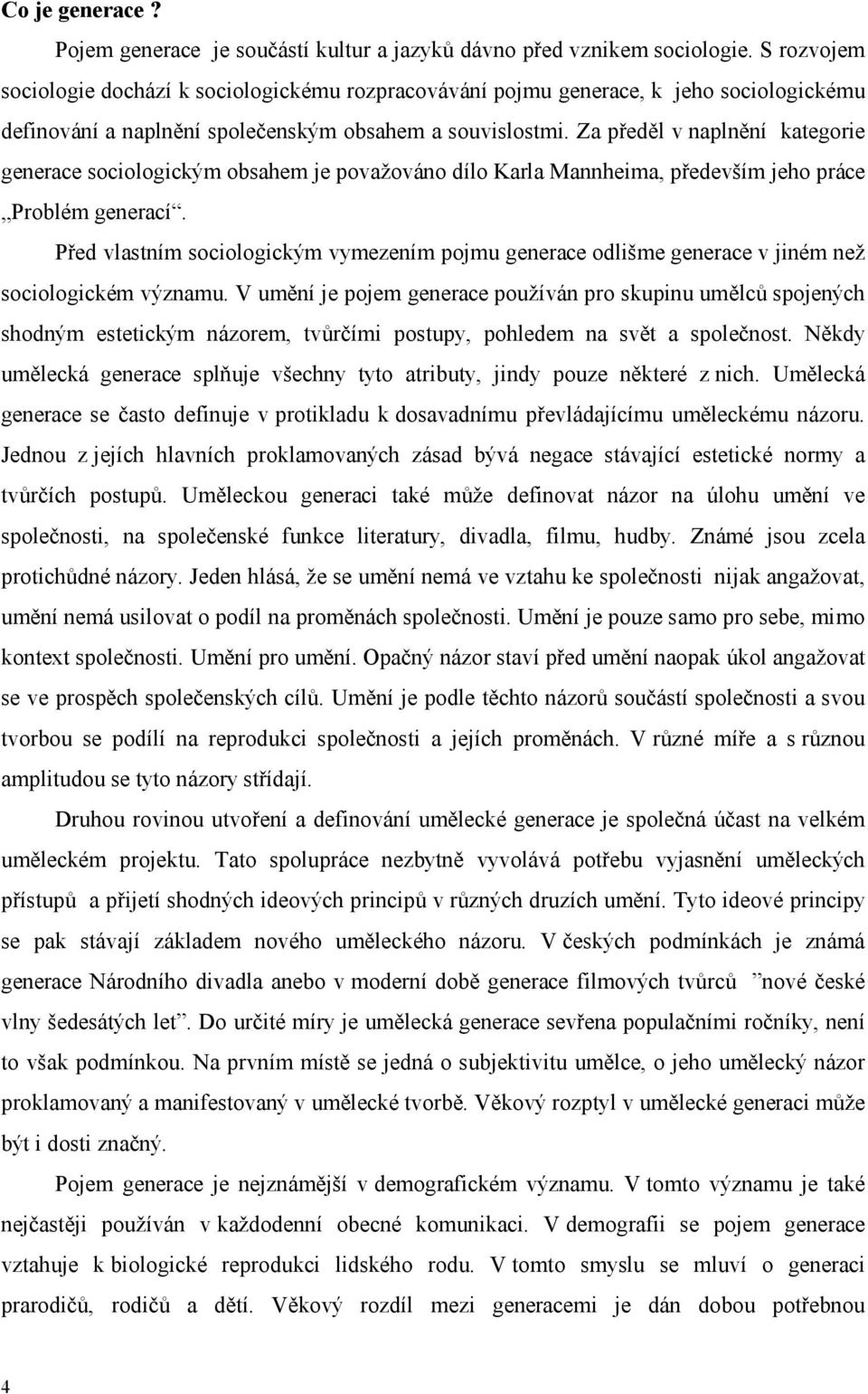 Za předěl v naplnění kategorie generace sociologickým obsahem je považováno dílo Karla Mannheima, především jeho práce Problém generací.