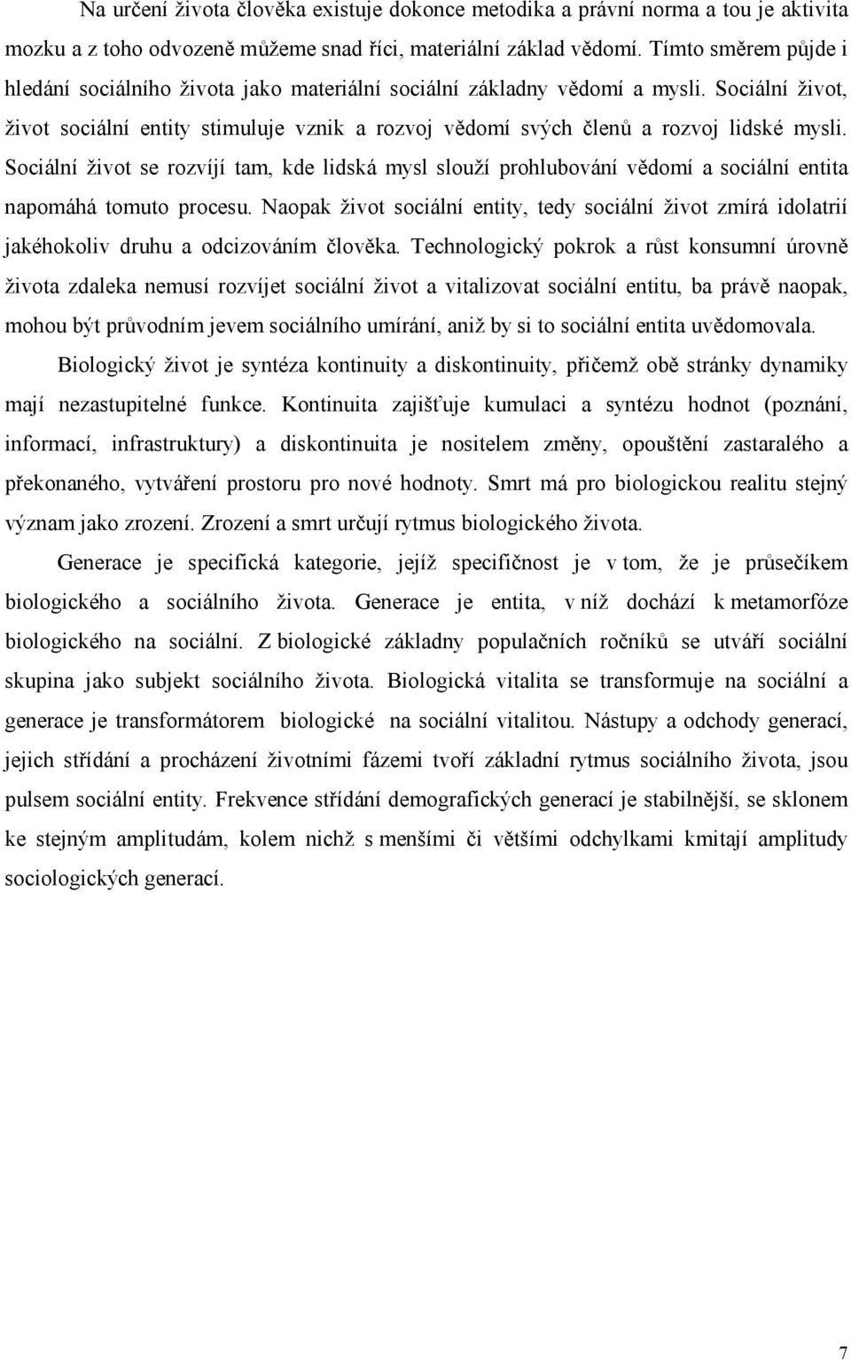 Sociální život, život sociální entity stimuluje vznik a rozvoj vědomí svých členů a rozvoj lidské mysli.