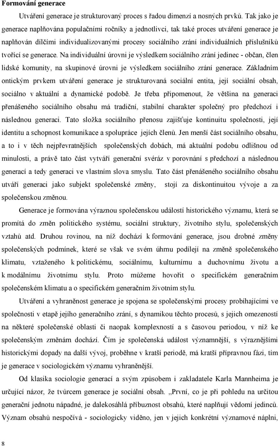 tvořící se generace. Na individuální úrovni je výsledkem sociálního zrání jedinec - občan, člen lidské komunity, na skupinové úrovni je výsledkem sociálního zrání generace.