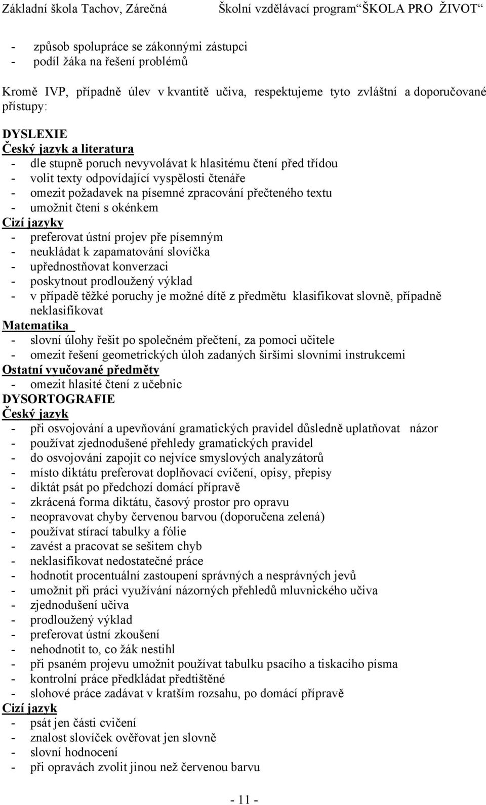 omezit požadavek na písemné zpracování přečteného textu - umožnit čtení s okénkem Cizí jazyky - preferovat ústní projev pře písemným - neukládat k zapamatování slovíčka - upřednostňovat konverzaci -