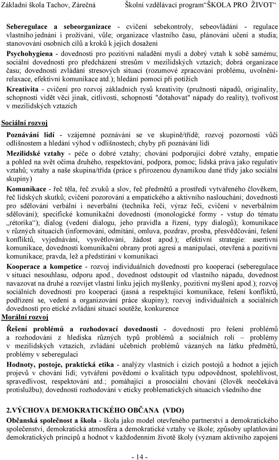 pro předcházení stresům v mezilidských vztazích; dobrá organizace času; dovednosti zvládání stresových situací (rozumové zpracování problému, uvolněnírelaxace, efektivní komunikace atd.