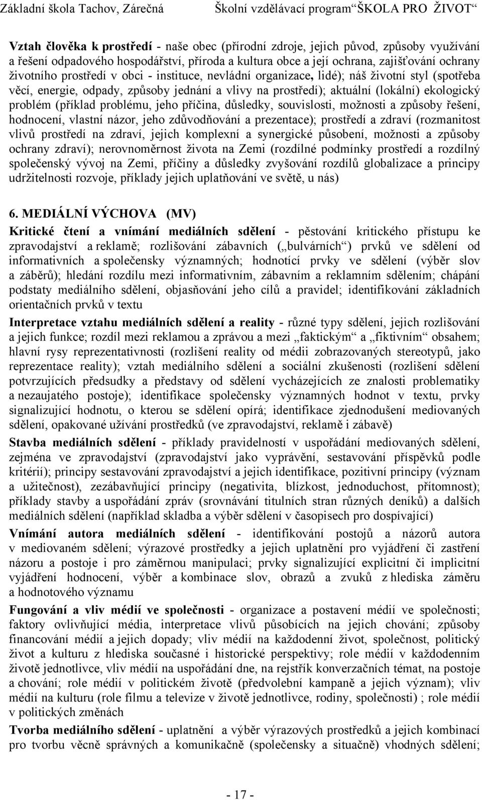 vlivy na prostředí); aktuální (lokální) ekologický problém (příklad problému, jeho příčina, důsledky, souvislosti, možnosti a způsoby řešení, hodnocení, vlastní názor, jeho zdůvodňování a