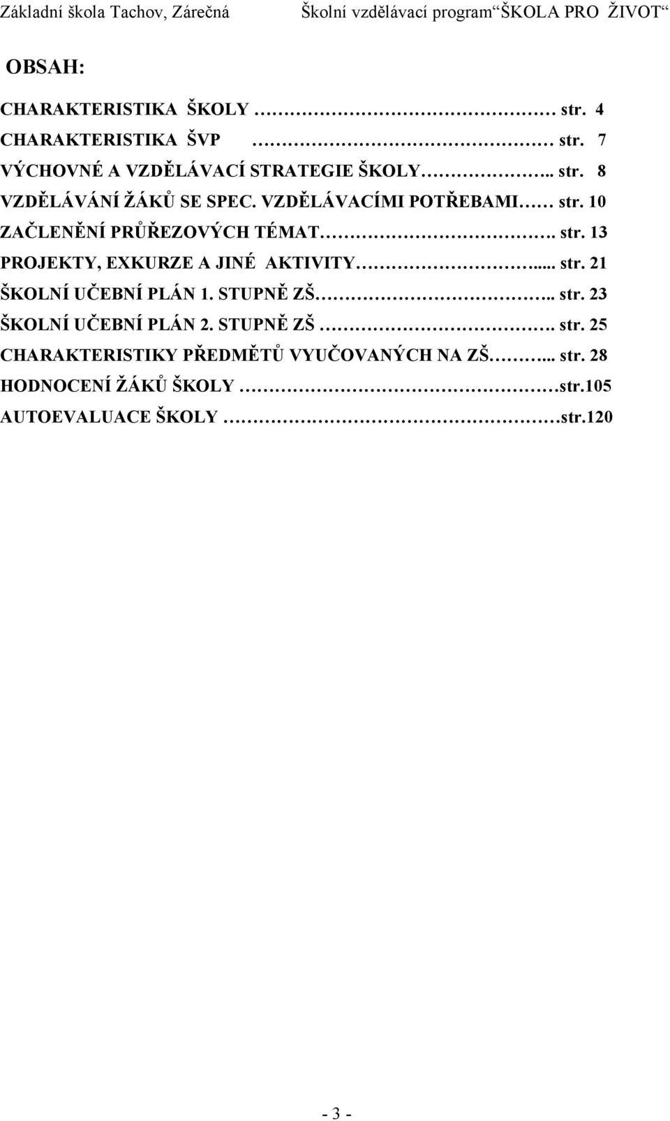 10 ZAČLENĚNÍ PRŮŘEZOVÝCH TÉMAT. str. 13 PROJEKTY, EXKURZE A JINÉ AKTIVITY... str. 21 ŠKOLNÍ UČEBNÍ PLÁN 1. STUPNĚ ZŠ.. str. 23 ŠKOLNÍ UČEBNÍ PLÁN 2.