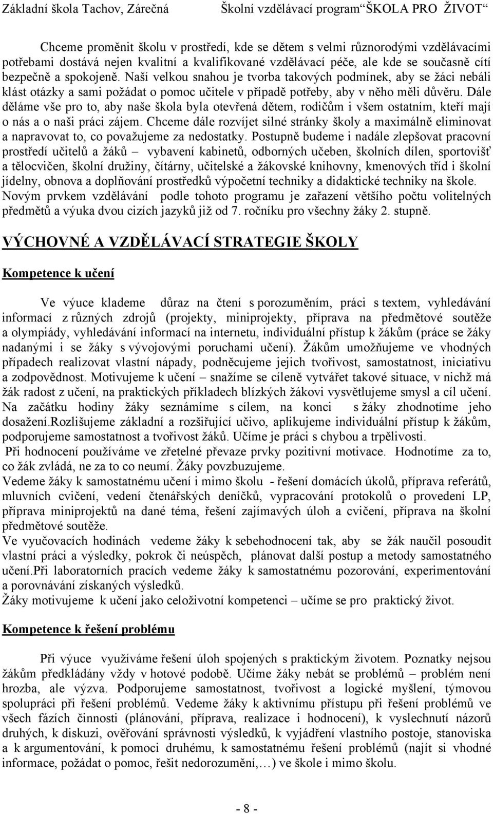 Naší velkou snahou je tvorba takových podmínek, aby se žáci nebáli klást otázky a sami požádat o pomoc učitele v případě potřeby, aby v něho měli důvěru.