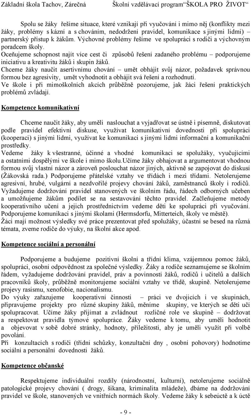 Oceňujeme schopnost najít více cest či způsobů řešení zadaného problému podporujeme iniciativu a kreativitu žáků i skupin žáků.