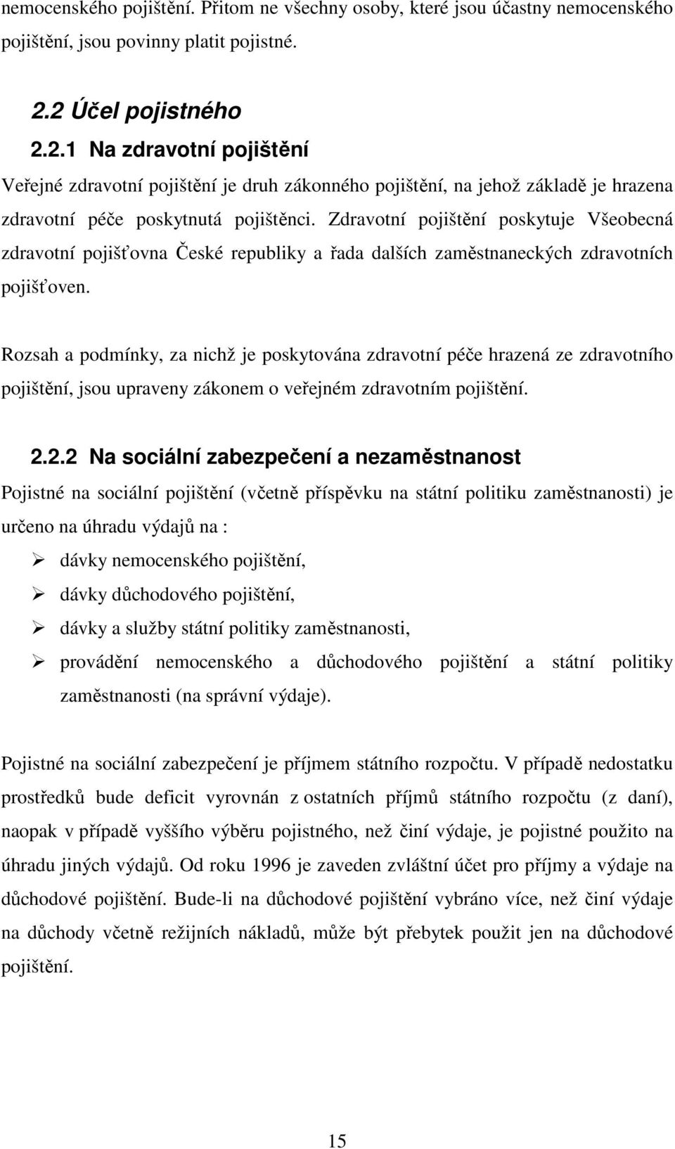 Zdravotní pojištění poskytuje Všeobecná zdravotní pojišťovna České republiky a řada dalších zaměstnaneckých zdravotních pojišťoven.