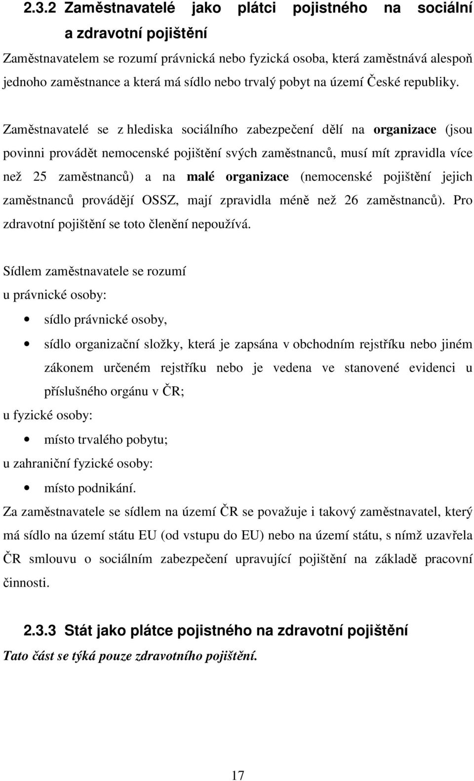 Zaměstnavatelé se z hlediska sociálního zabezpečení dělí na organizace (jsou povinni provádět nemocenské pojištění svých zaměstnanců, musí mít zpravidla více než 25 zaměstnanců) a na malé organizace