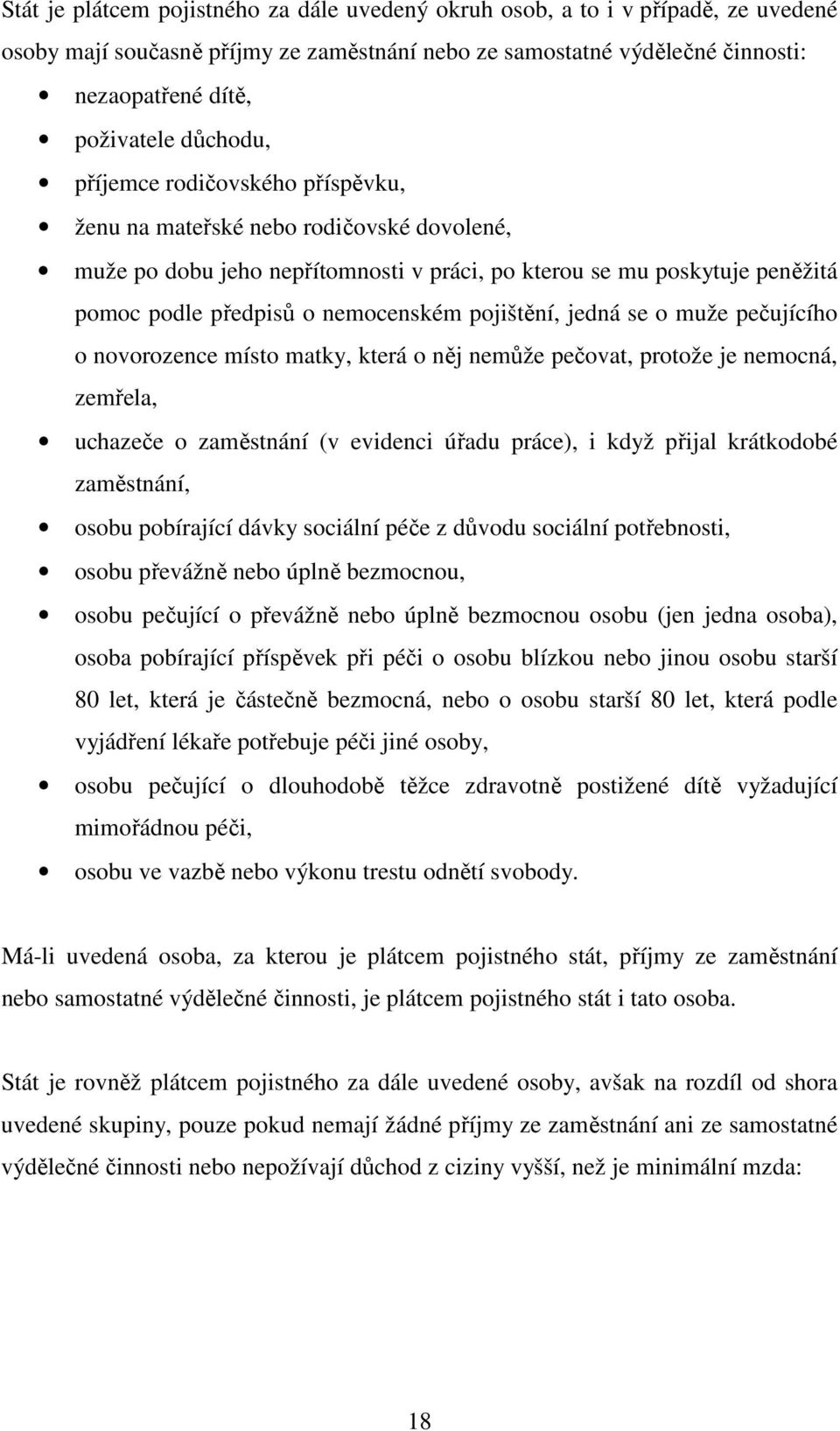 pojištění, jedná se o muže pečujícího o novorozence místo matky, která o něj nemůže pečovat, protože je nemocná, zemřela, uchazeče o zaměstnání (v evidenci úřadu práce), i když přijal krátkodobé