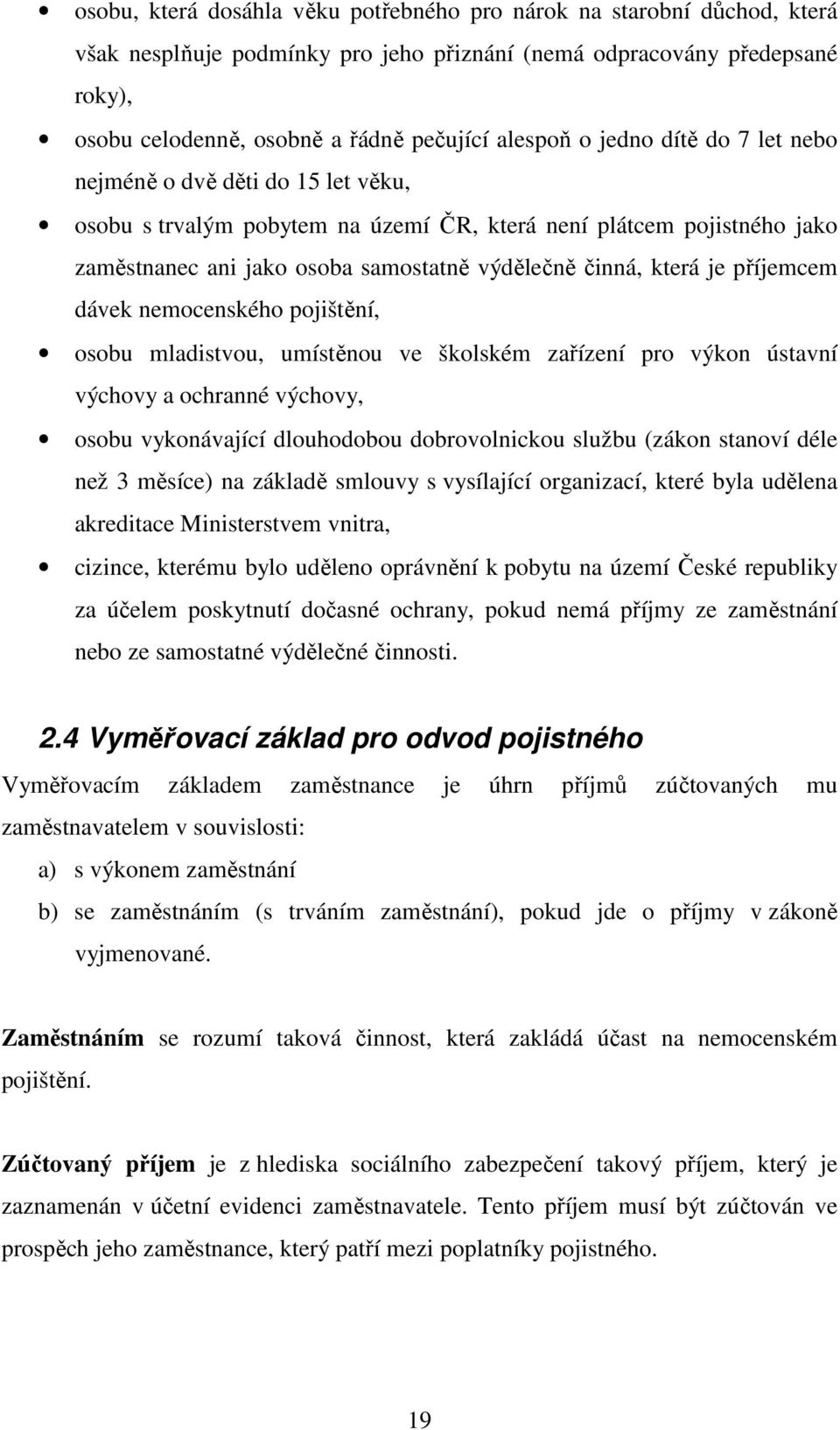 příjemcem dávek nemocenského pojištění, osobu mladistvou, umístěnou ve školském zařízení pro výkon ústavní výchovy a ochranné výchovy, osobu vykonávající dlouhodobou dobrovolnickou službu (zákon