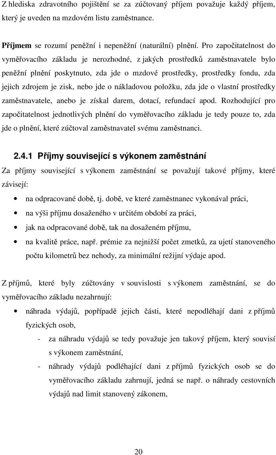 zisk, nebo jde o nákladovou položku, zda jde o vlastní prostředky zaměstnavatele, anebo je získal darem, dotací, refundací apod.